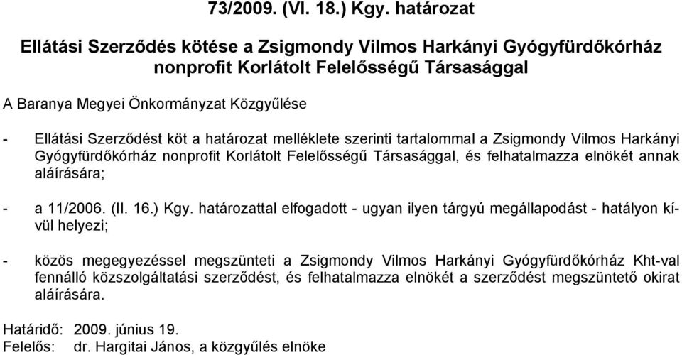 határozat melléklete szerinti tartalommal a Zsigmondy Vilmos Harkányi Gyógyfürdőkórház nonprofit Korlátolt Felelősségű Társasággal, és felhatalmazza elnökét annak aláírására; - a 11/2006. (II.