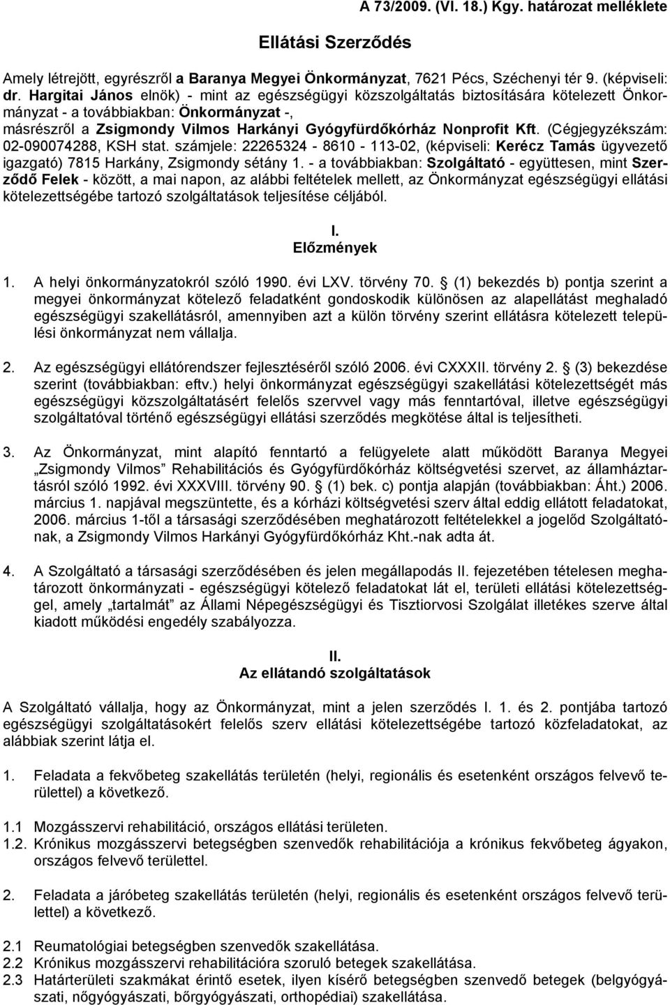 Kft. (Cégjegyzékszám: 02-090074288, KSH stat. számjele: 22265324-8610 - 113-02, (képviseli: Kerécz Tamás ügyvezető igazgató) 7815 Harkány, Zsigmondy sétány 1.