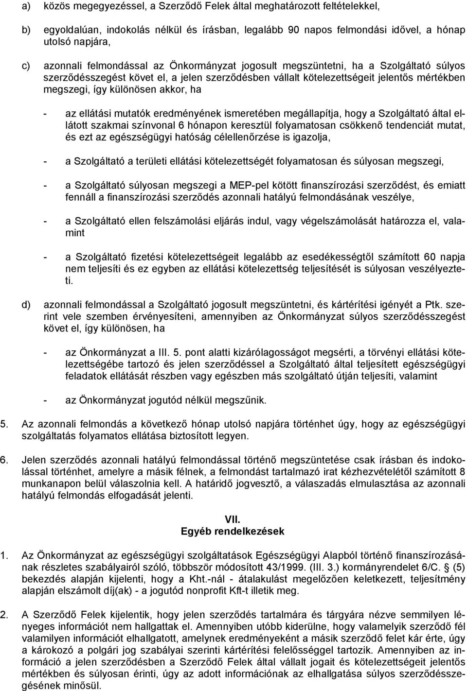 ha - az ellátási mutatók eredményének ismeretében megállapítja, hogy a Szolgáltató által ellátott szakmai színvonal 6 hónapon keresztül folyamatosan csökkenő tendenciát mutat, és ezt az egészségügyi