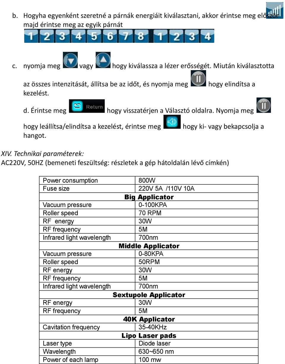 Nyomja meg hogy leállítsa/elindítsa a kezelést, érintse meg hangot. hogy ki- vagy bekapcsolja a XIV.