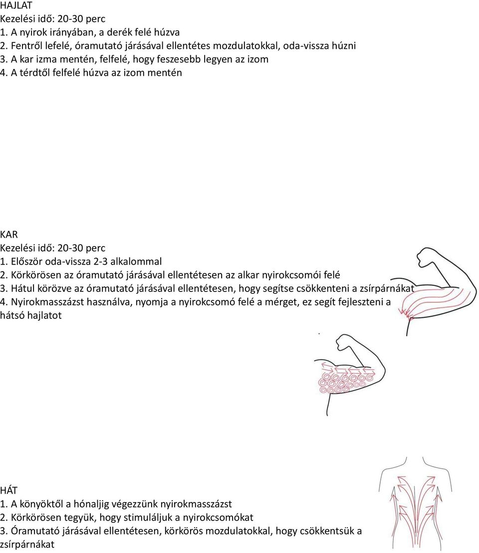 Körkörösen az óramutató járásával ellentétesen az alkar nyirokcsomói felé 3. Hátul körözve az óramutató járásával ellentétesen, hogy segítse csökkenteni a zsírpárnákat 4.