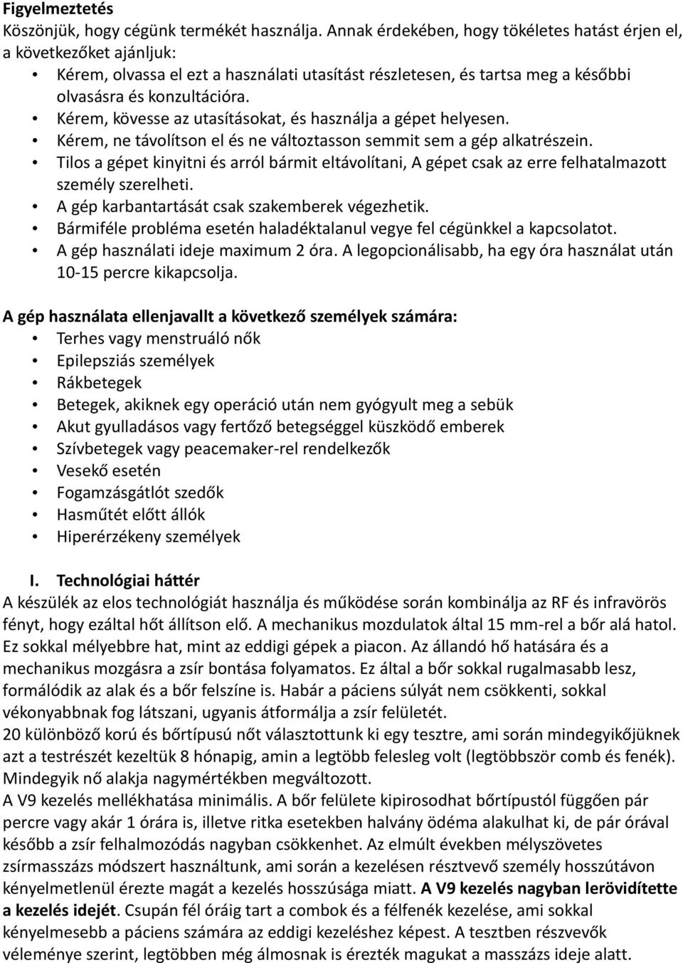 Kérem, kövesse az utasításokat, és használja a gépet helyesen. Kérem, ne távolítson el és ne változtasson semmit sem a gép alkatrészein.