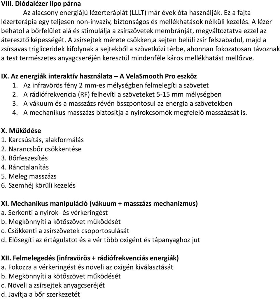 A zsírsejtek mérete csökken,a sejten belüli zsír felszabadul, majd a zsírsavas trigliceridek kifolynak a sejtekből a szövetközi térbe, ahonnan fokozatosan távoznak a test természetes anyagcseréjén