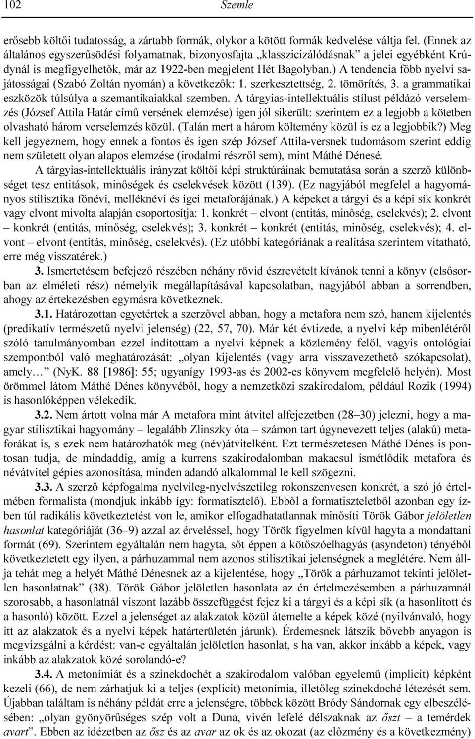 ) A tendencia fıbb nyelvi sajátosságai (Szabó Zoltán nyomán) a következık: 1. szerkesztettség, 2. tömörítés, 3. a grammatikai eszközök túlsúlya a szemantikaiakkal szemben.