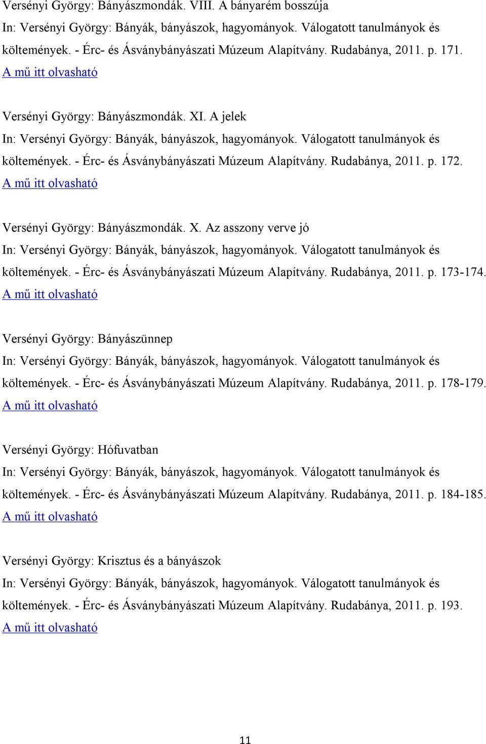 - Érc- és Ásványbányászati Múzeum Alapítvány. Rudabánya, 2011. p. 173-174. Versényi György: Bányászünnep költemények. - Érc- és Ásványbányászati Múzeum Alapítvány. Rudabánya, 2011. p. 178-179.