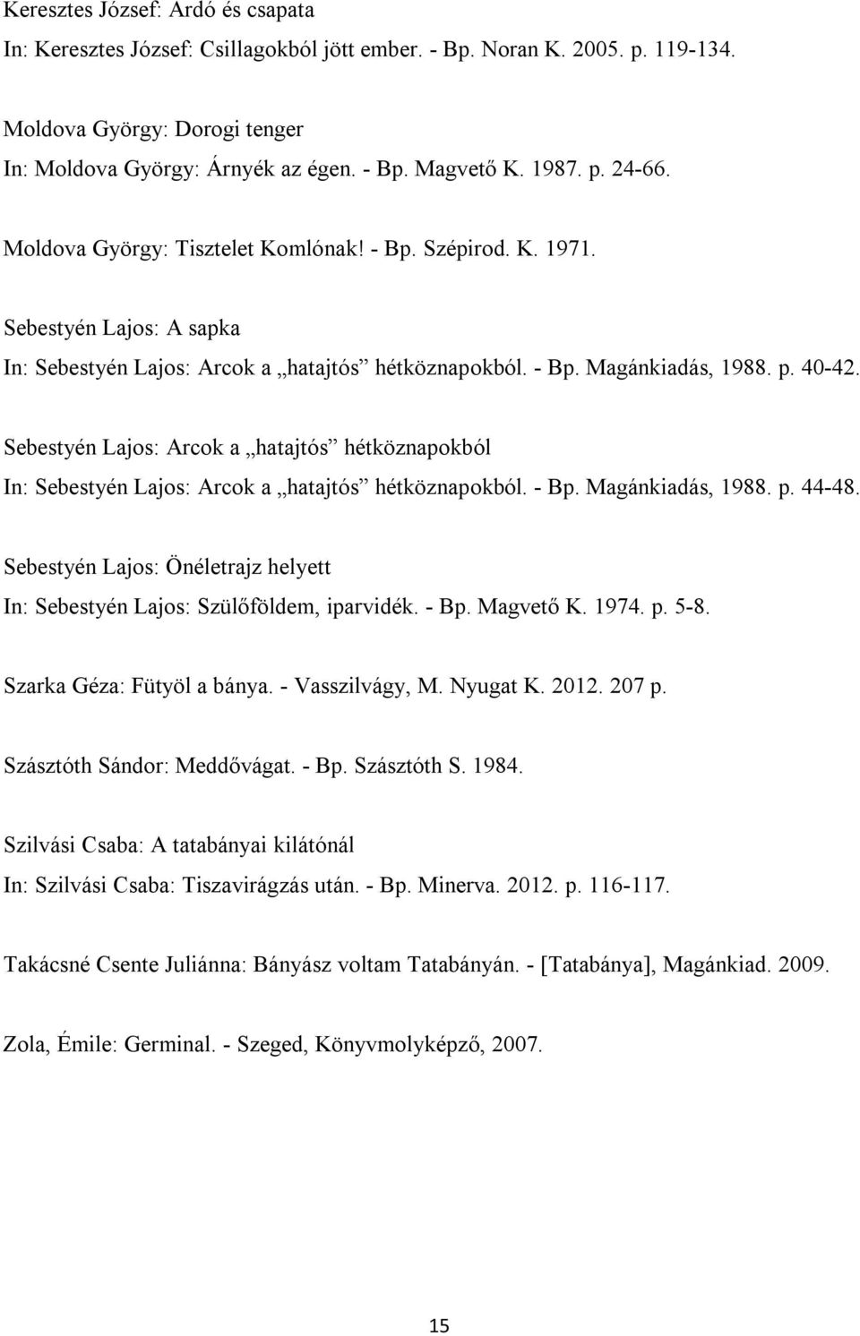 Sebestyén Lajos: Arcok a hatajtós hétköznapokból In: Sebestyén Lajos: Arcok a hatajtós hétköznapokból. - Bp. Magánkiadás, 1988. p. 44-48.