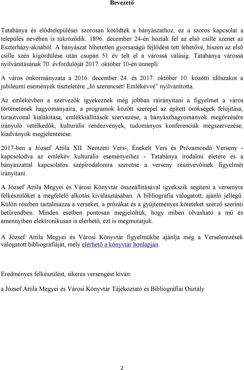 A bányászat hihetetlen gyorsaságú fejlődést tett lehetővé, hiszen az első csille szén kigördülése után csupán 51 év telt el a várossá válásig. Tatabánya várossá nyilvánításának 70. évfordulóját 2017.