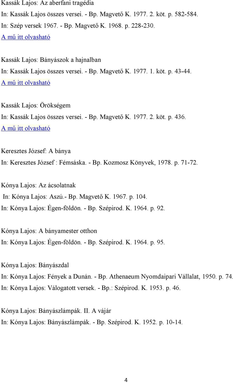 Keresztes József: A bánya In: Keresztes József : Fémsáska. - Bp. Kozmosz Könyvek, 1978. p. 71-72. Kónya Lajos: Az ácsolatnak In: Kónya Lajos: Aszú.- Bp. Magvető K. 1967. p. 104.