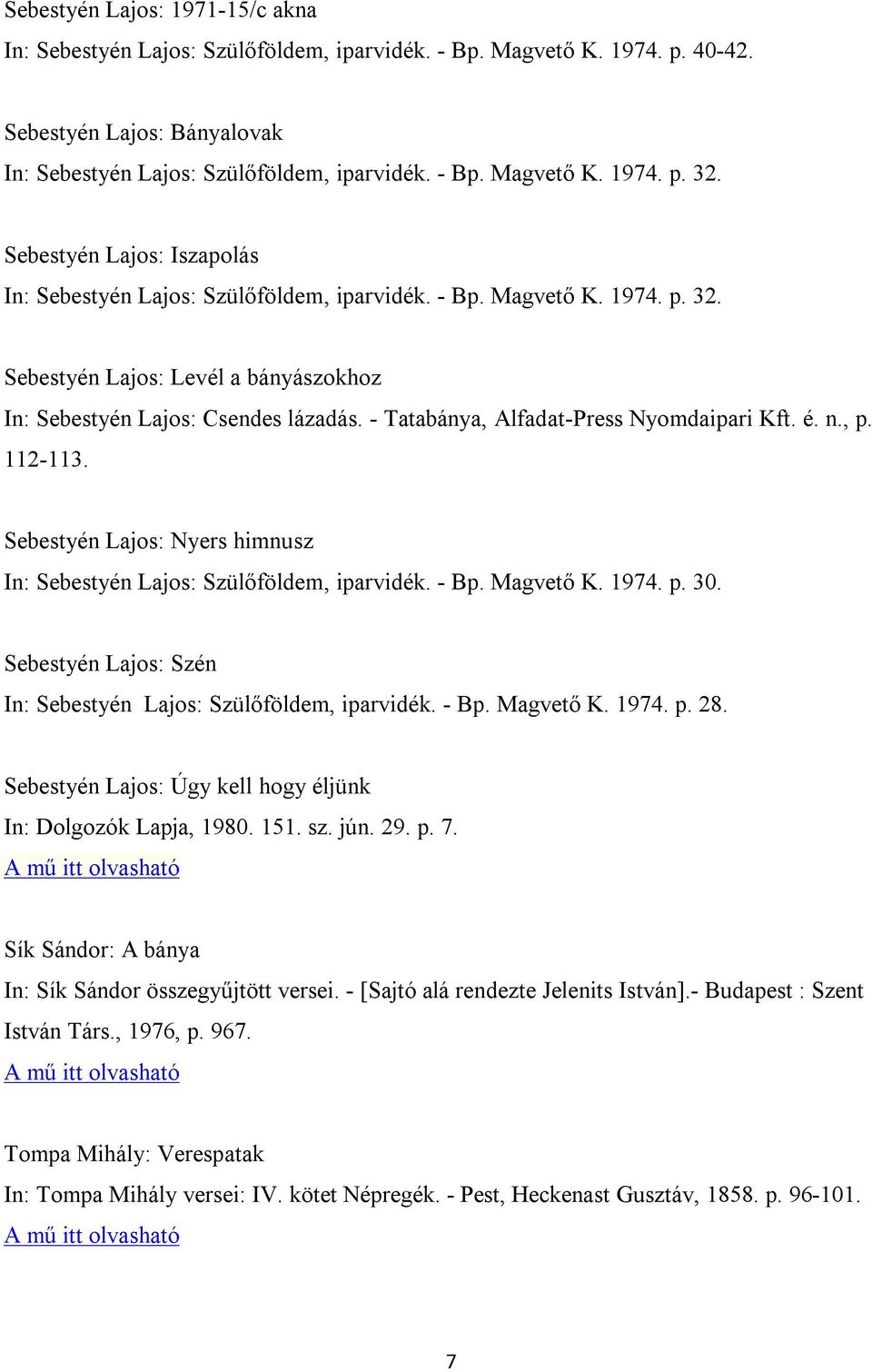 - Tatabánya, Alfadat-Press Nyomdaipari Kft. é. n., p. 112-113. Sebestyén Lajos: Nyers himnusz In: Sebestyén Lajos: Szülőföldem, iparvidék. - Bp. Magvető K. 1974. p. 30.