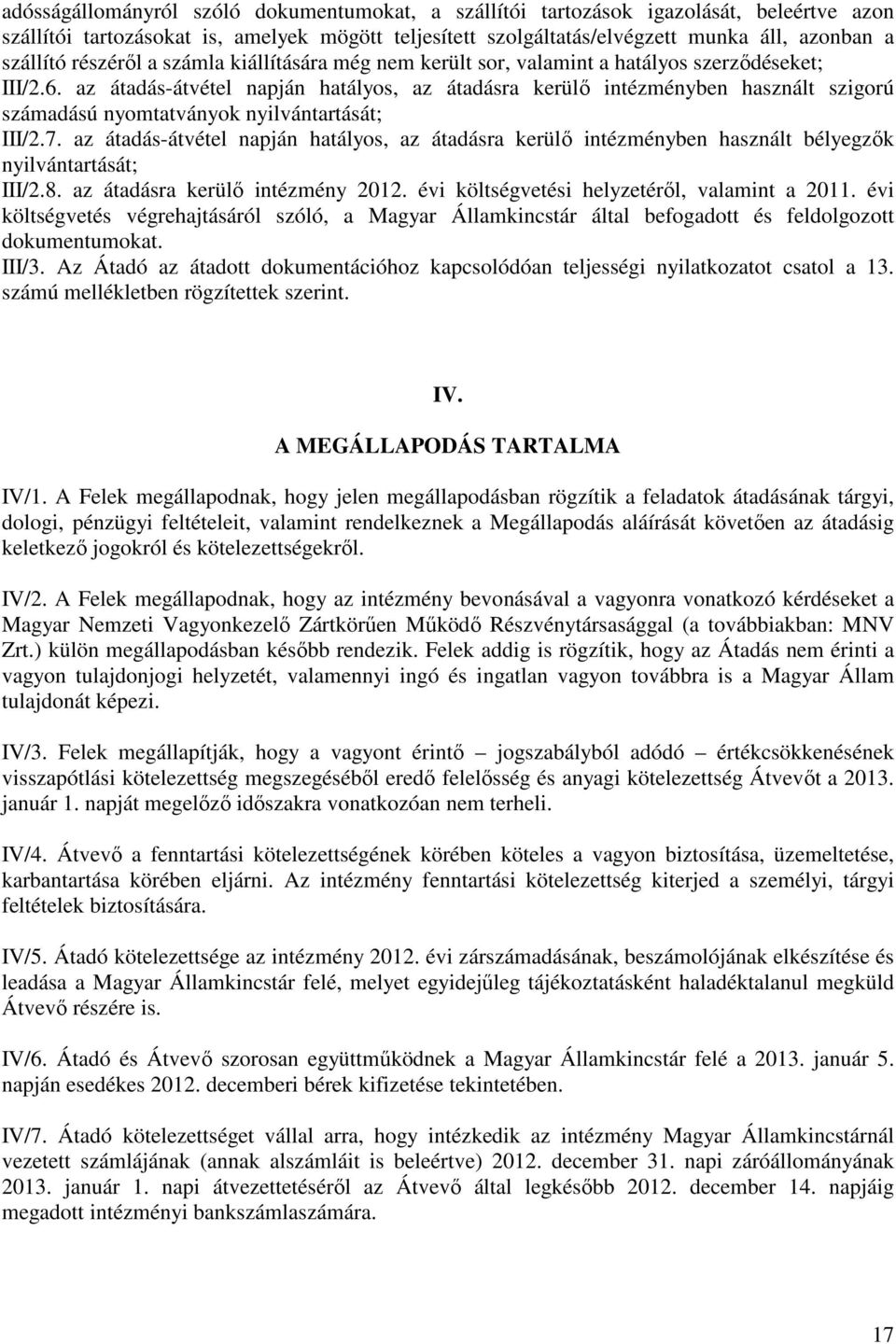 az átadás-átvétel napján hatályos, az átadásra kerülő intézményben használt szigorú számadású nyomtatványok nyilvántartását; III/2.7.