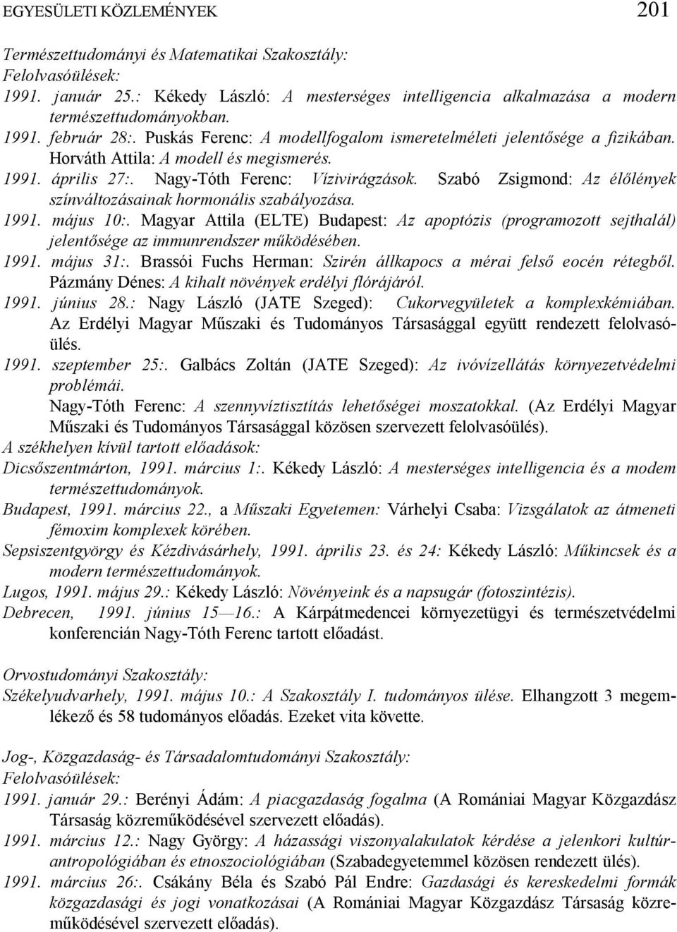Szabó Zsigmond: Az él lények színváltozásainak hormonális szabályozása. 1991. május 10:. Magyar Attila (ELTE) Budapest: Az apoptózis (programozott sejthalál) jelent sége az immunrendszer m ködésében.