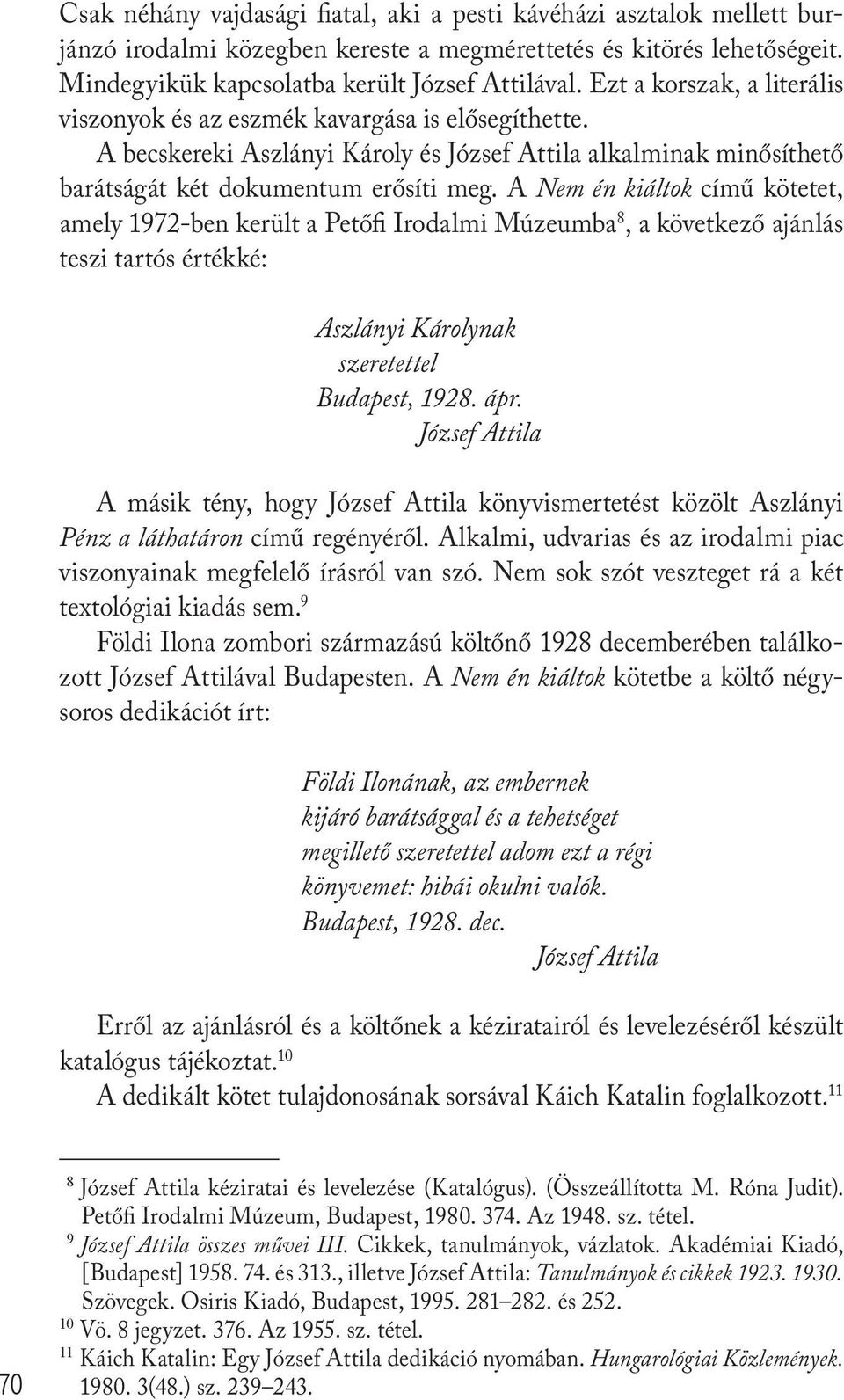 A Nem én kiáltok című kötetet, amely 1972-ben került a Petőfi Irodalmi Múzeumba 8, a következő ajánlás teszi tartós értékké: Aszlányi Károlynak szeretettel Budapest, 1928. ápr.