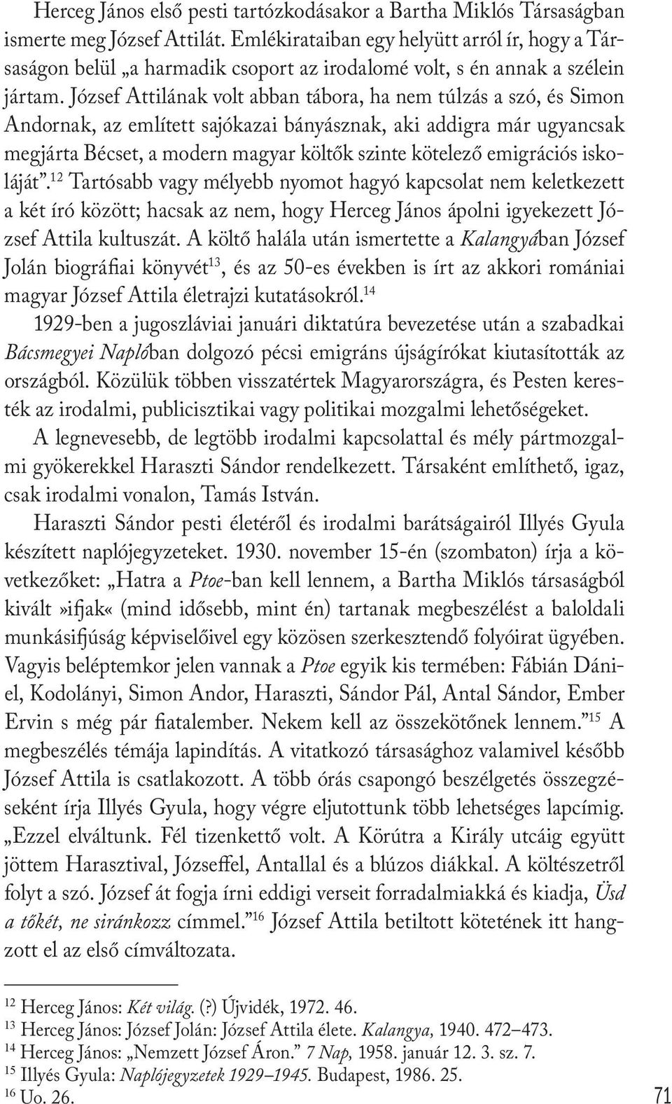 József Attilának volt abban tábora, ha nem túlzás a szó, és Simon Andornak, az említett sajókazai bányásznak, aki addigra már ugyancsak megjárta Bécset, a modern magyar költők szinte kötelező