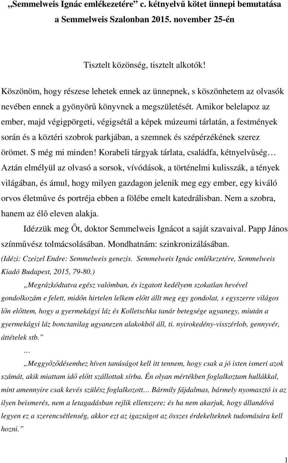 Amikor belelapoz az ember, majd végigpörgeti, végigsétál a képek múzeumi tárlatán, a festmények során és a köztéri szobrok parkjában, a szemnek és szépérzékének szerez örömet. S még mi minden!