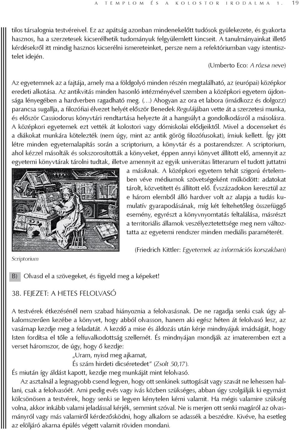 A tanulmányainkat illető kérdésekről itt mindig hasznos kicserélni ismereteinket, persze nem a refektóriumban vagy istentisztelet idején.