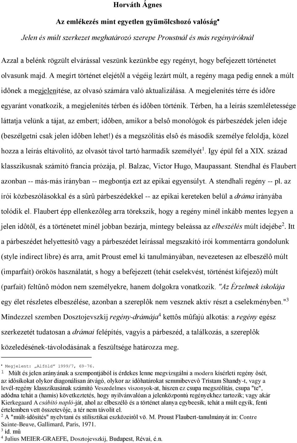 A megjelenítés térre és idôre egyaránt vonatkozik, a megjelenítés térben és idôben történik.