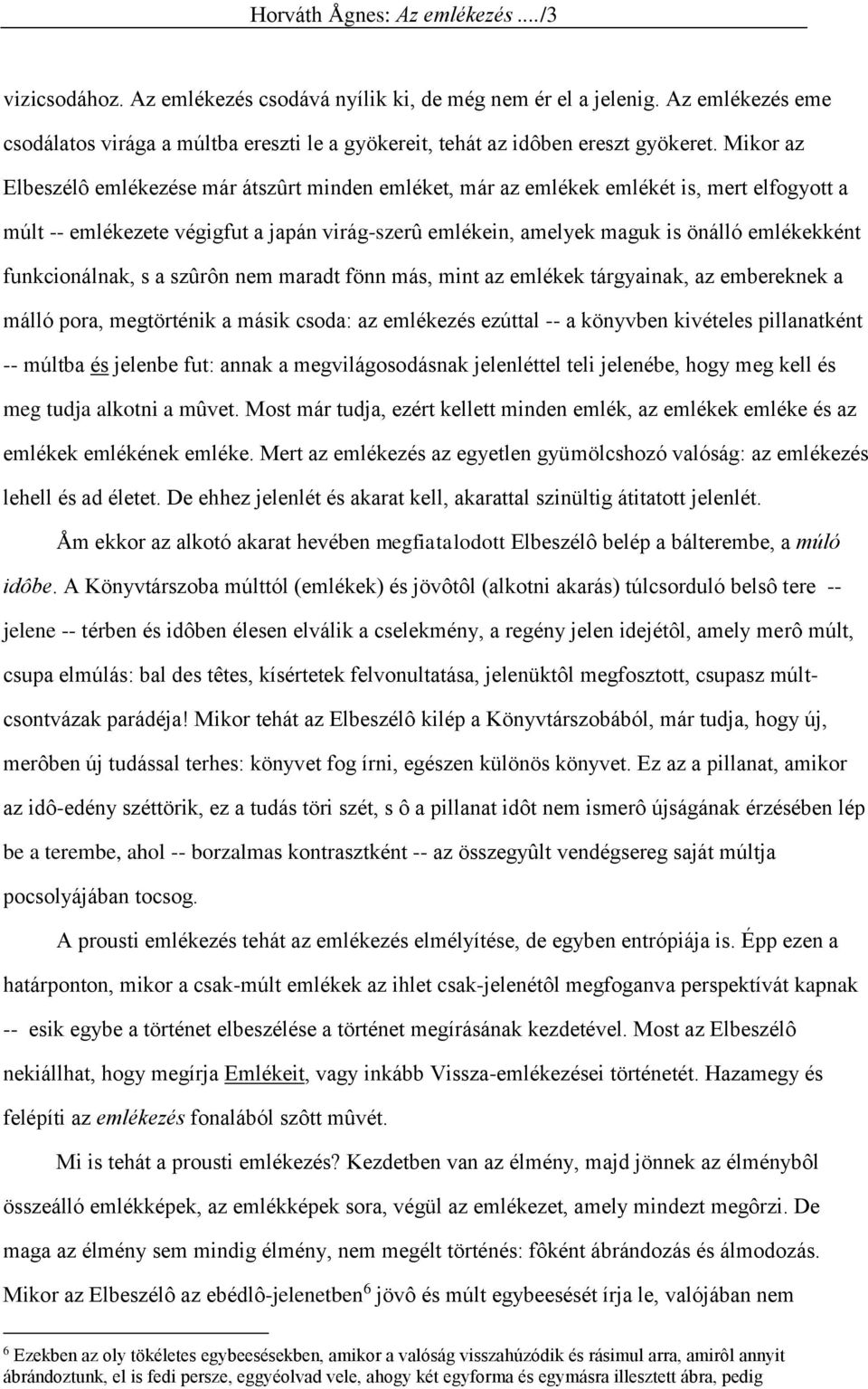 Mikor az Elbeszélô emlékezése már átszûrt minden emléket, már az emlékek emlékét is, mert elfogyott a múlt -- emlékezete végigfut a japán virág-szerû emlékein, amelyek maguk is önálló emlékekként