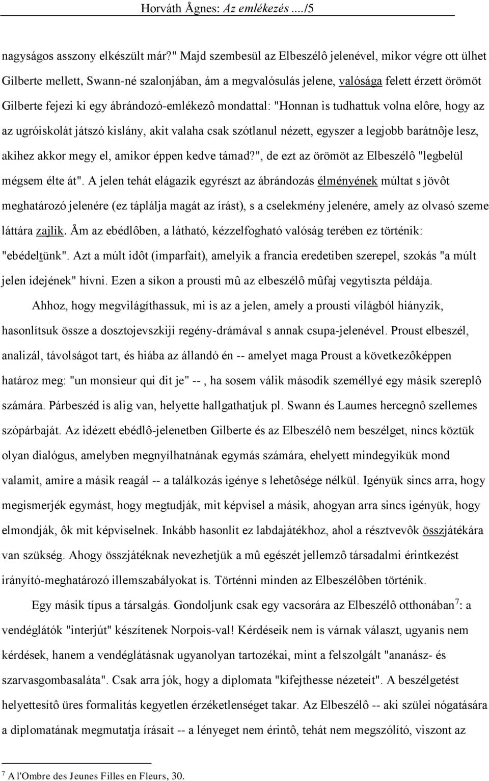 ábrándozó-emlékezô mondattal: "Honnan is tudhattuk volna elôre, hogy az az ugróiskolát játszó kislány, akit valaha csak szótlanul nézett, egyszer a legjobb barátnôje lesz, akihez akkor megy el,