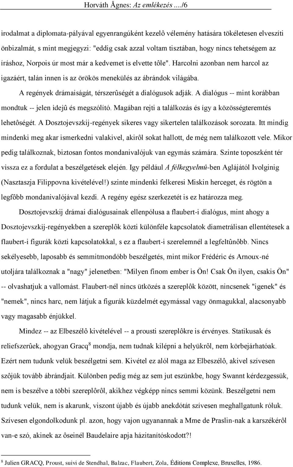 Norpois úr most már a kedvemet is elvette tôle". Harcolni azonban nem harcol az igazáért, talán innen is az örökös menekülés az ábrándok világába.