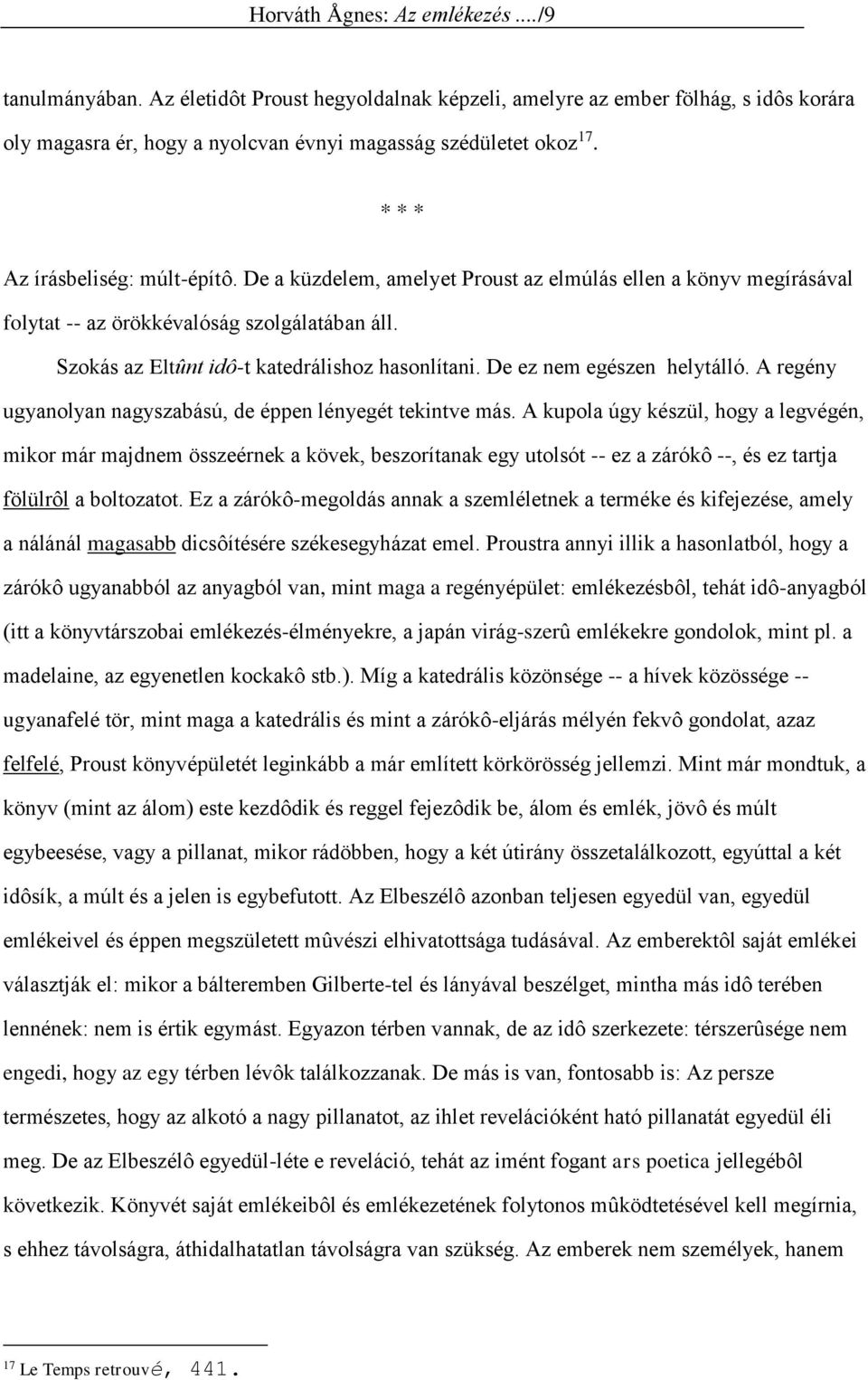 De ez nem egészen helytálló. A regény ugyanolyan nagyszabású, de éppen lényegét tekintve más.