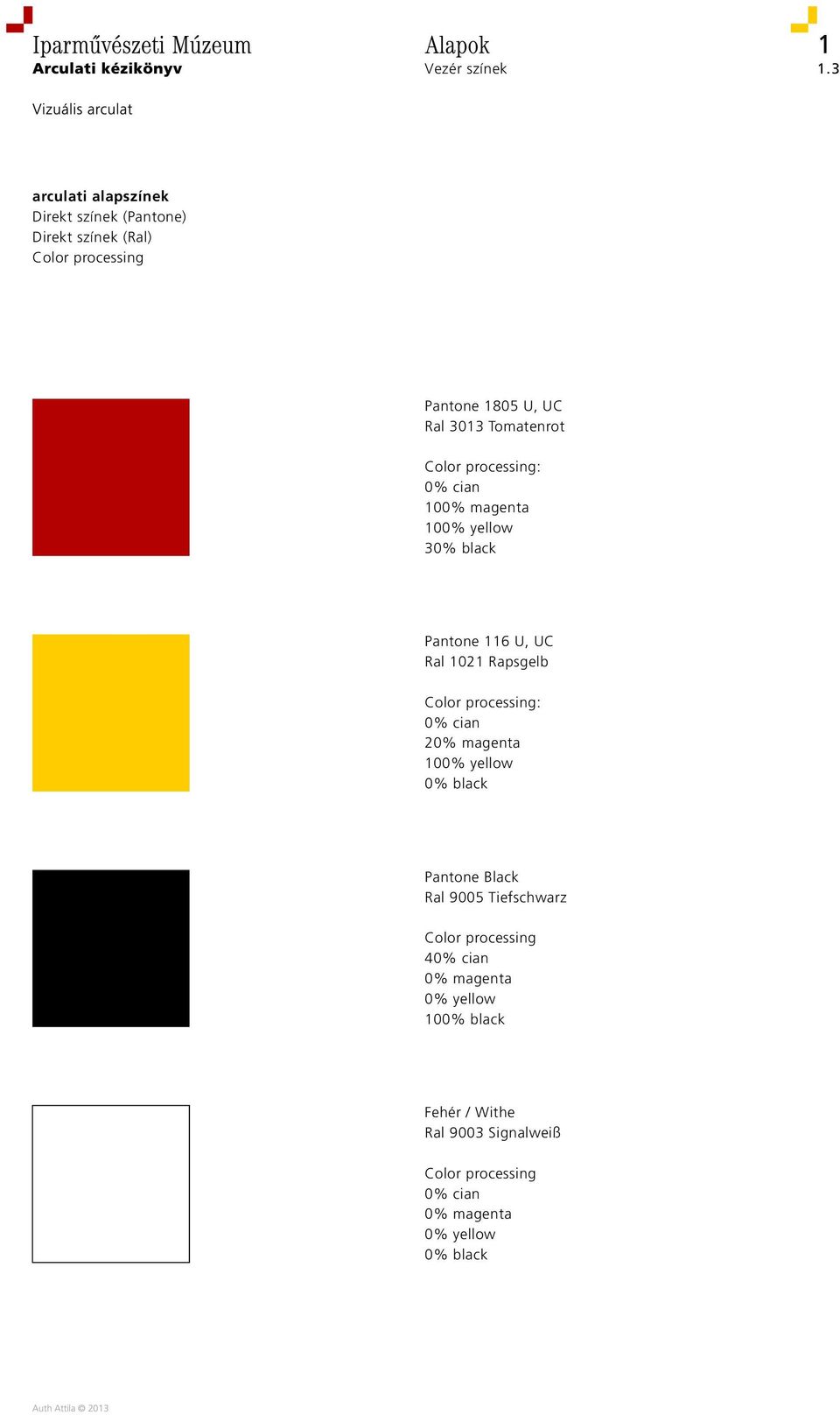 Tomatenrot Color processing: 0% cian 100% magenta 100% yellow 30% black Pantone 116 U, UC Ral 1021 Rapsgelb Color