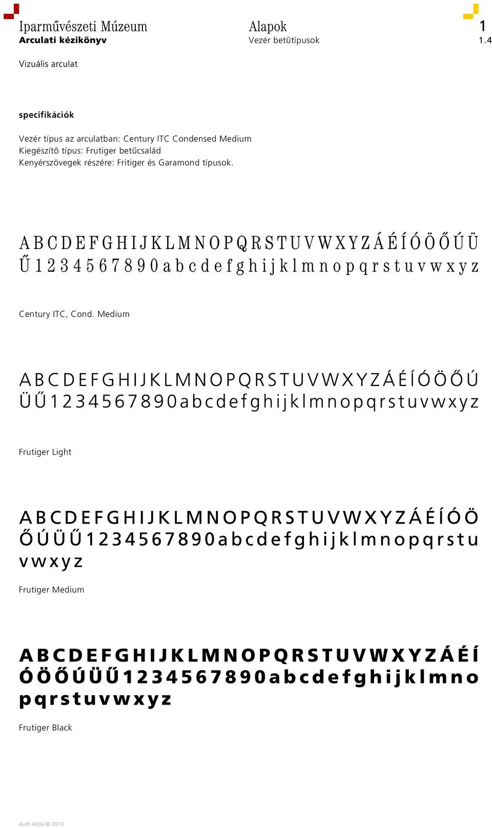 Medium Kiegészítô típus: Frutiger betûcsalád Kenyérszövegek