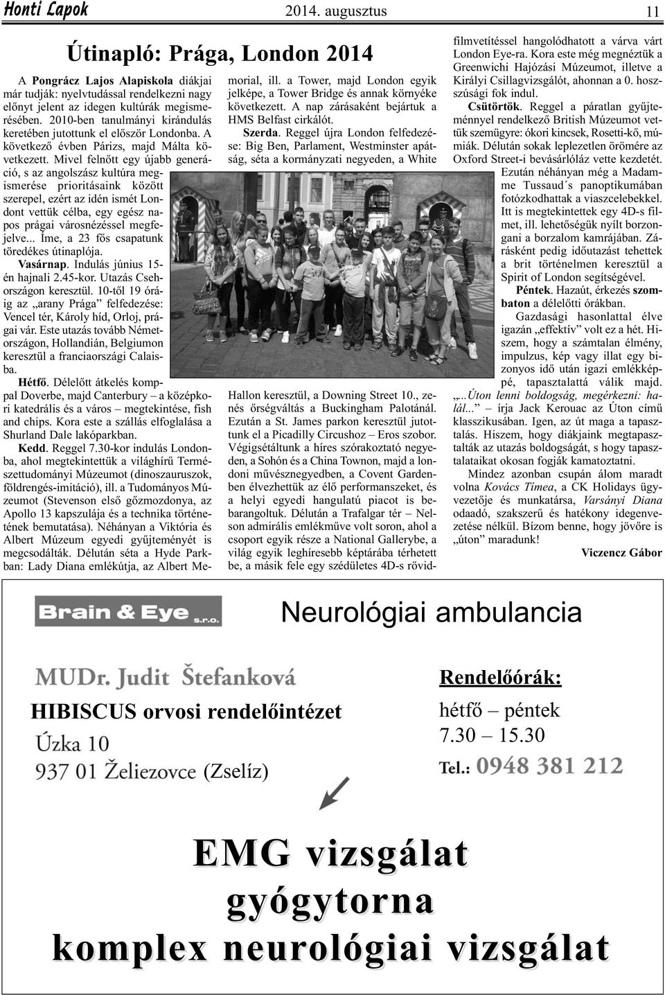 Mivel felnőtt egy újabb generáció, s az angolszász kultúra megismerése prioritásaink között szerepel, ezért az idén ismét Londont vettük célba, egy egész napos prágai városnézéssel megfejelve.