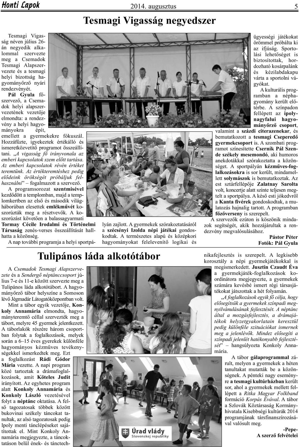 Hozzáfűzte, igyekeztek értékálló és ismeretközvetítő programot összeállítani. A vigasság fő irányvonala az emberi kapcsolatok szem előtt tartása. Az emberi kapcsolatok révén értéket teremtünk.