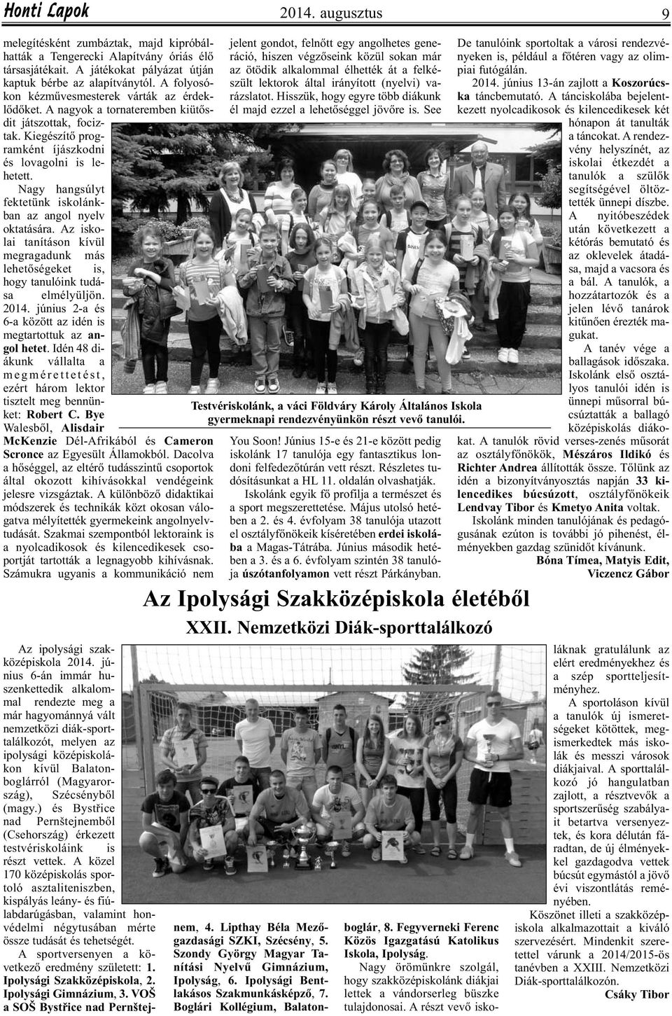 Nagy hangsúlyt fektetünk iskolánkban az angol nyelv oktatására. Az iskolai tanításon kívül megragadunk más lehetőségeket is, hogy tanulóink tudása elmélyüljön. 2014.