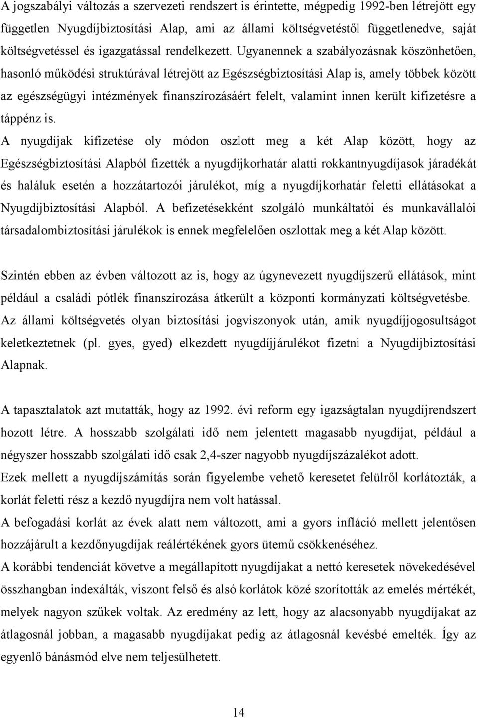 Ugyanennek a szabályozásnak köszönhetően, hasonló működési struktúrával létrejött az Egészségbiztosítási Alap is, amely többek között az egészségügyi intézmények finanszírozásáért felelt, valamint