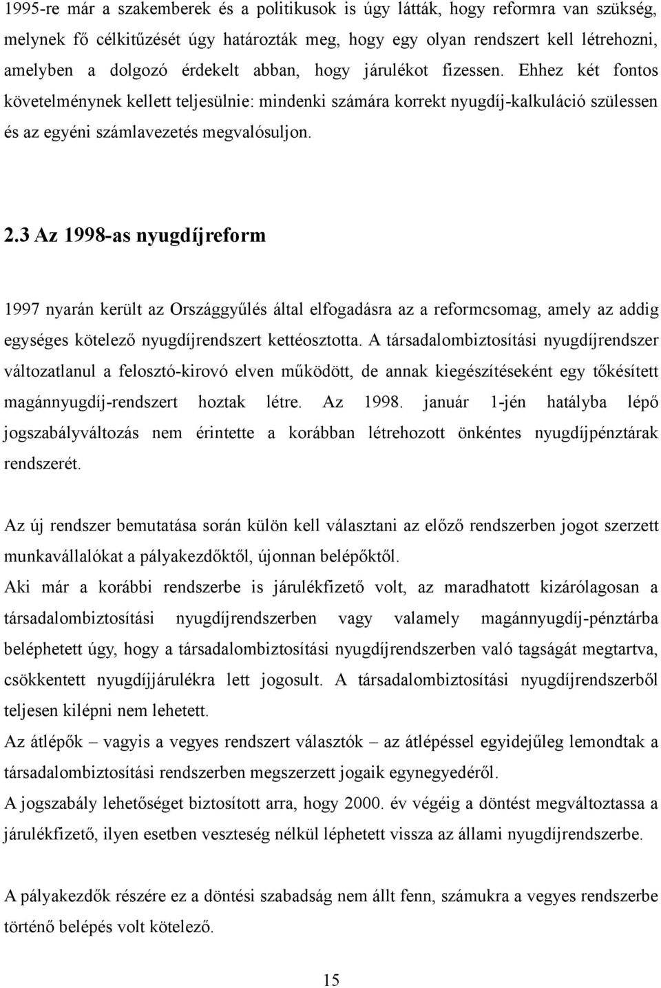 3 Az 1998-as nyugdíjreform 1997 nyarán került az Országgyűlés által elfogadásra az a reformcsomag, amely az addig egységes kötelező nyugdíjrendszert kettéosztotta.