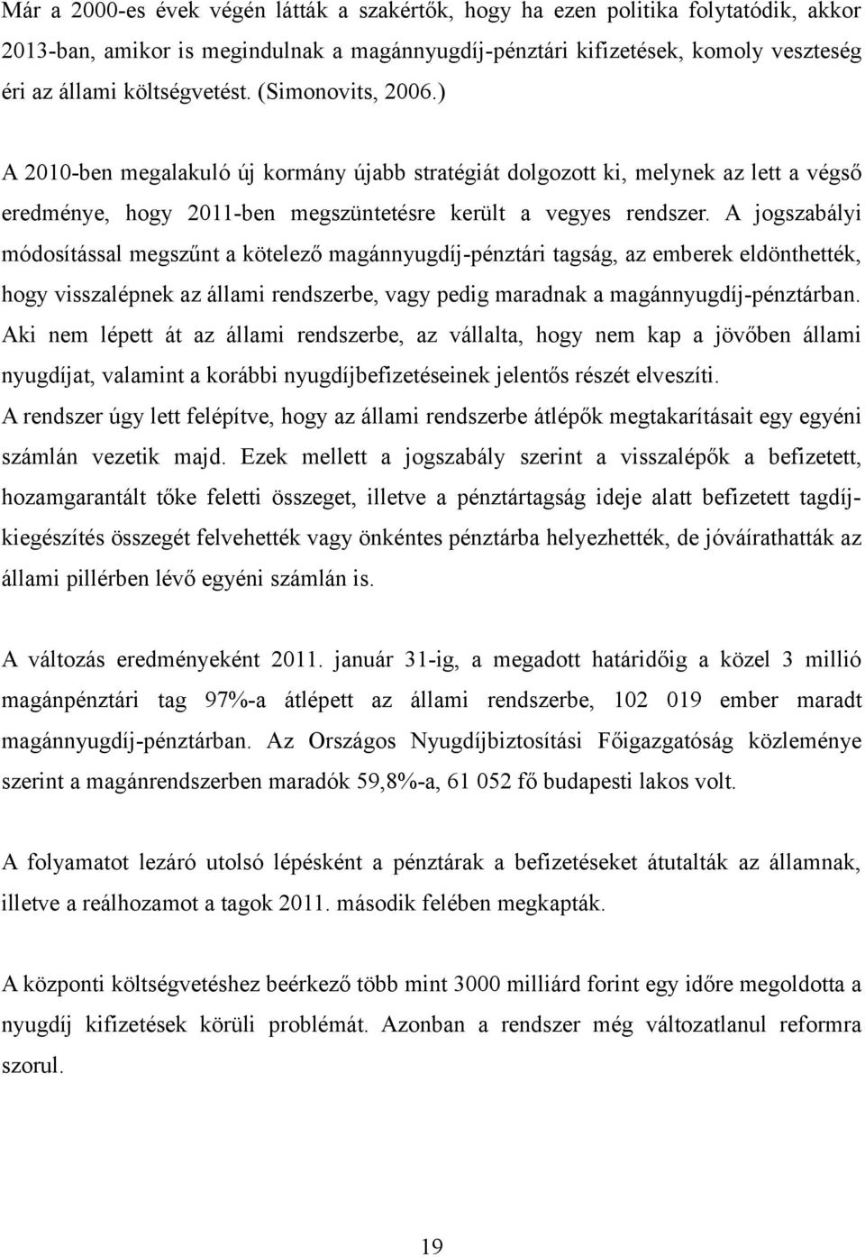 A jogszabályi módosítással megszűnt a kötelező magánnyugdíj-pénztári tagság, az emberek eldönthették, hogy visszalépnek az állami rendszerbe, vagy pedig maradnak a magánnyugdíj-pénztárban.