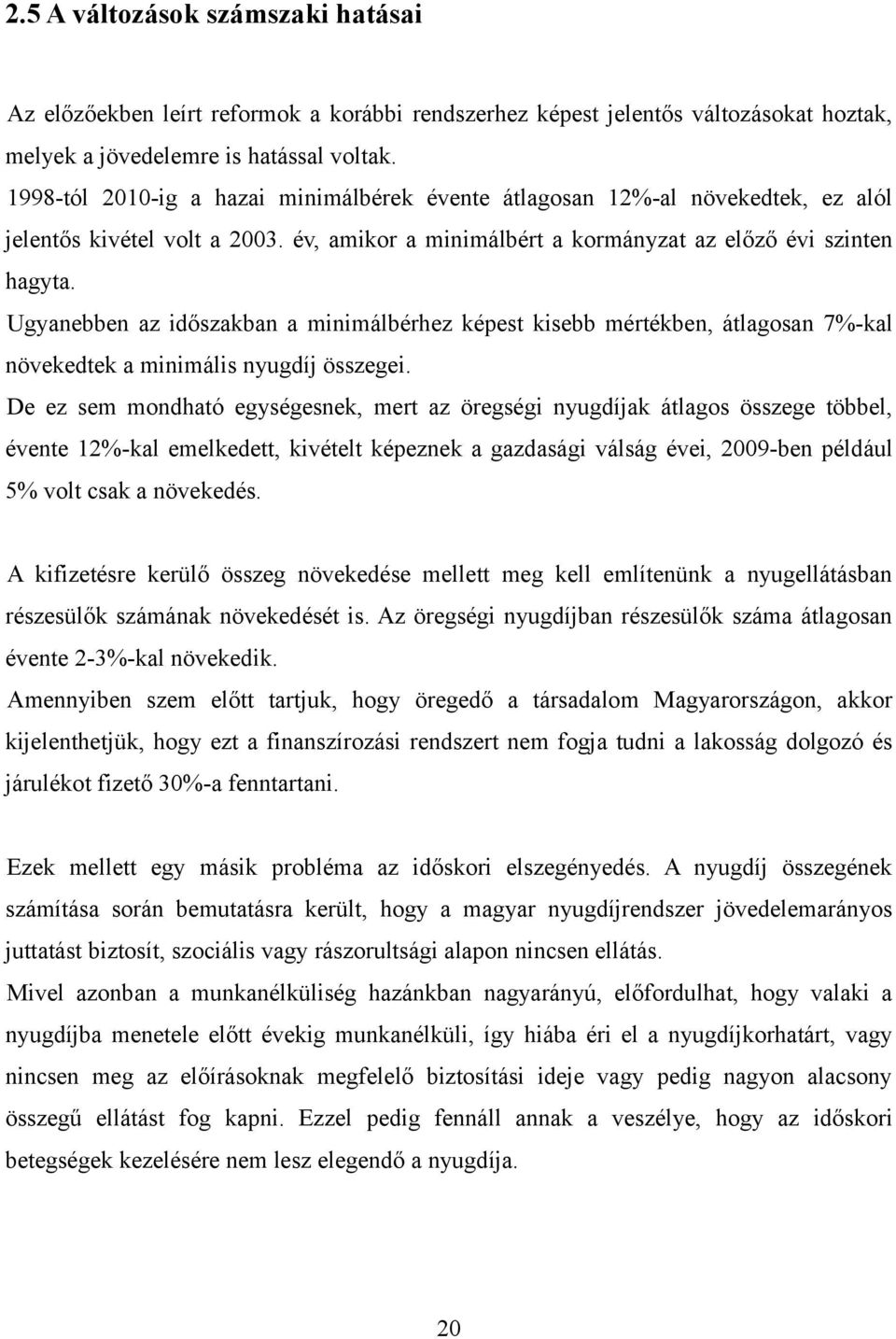 Ugyanebben az időszakban a minimálbérhez képest kisebb mértékben, átlagosan 7%-kal növekedtek a minimális nyugdíj összegei.