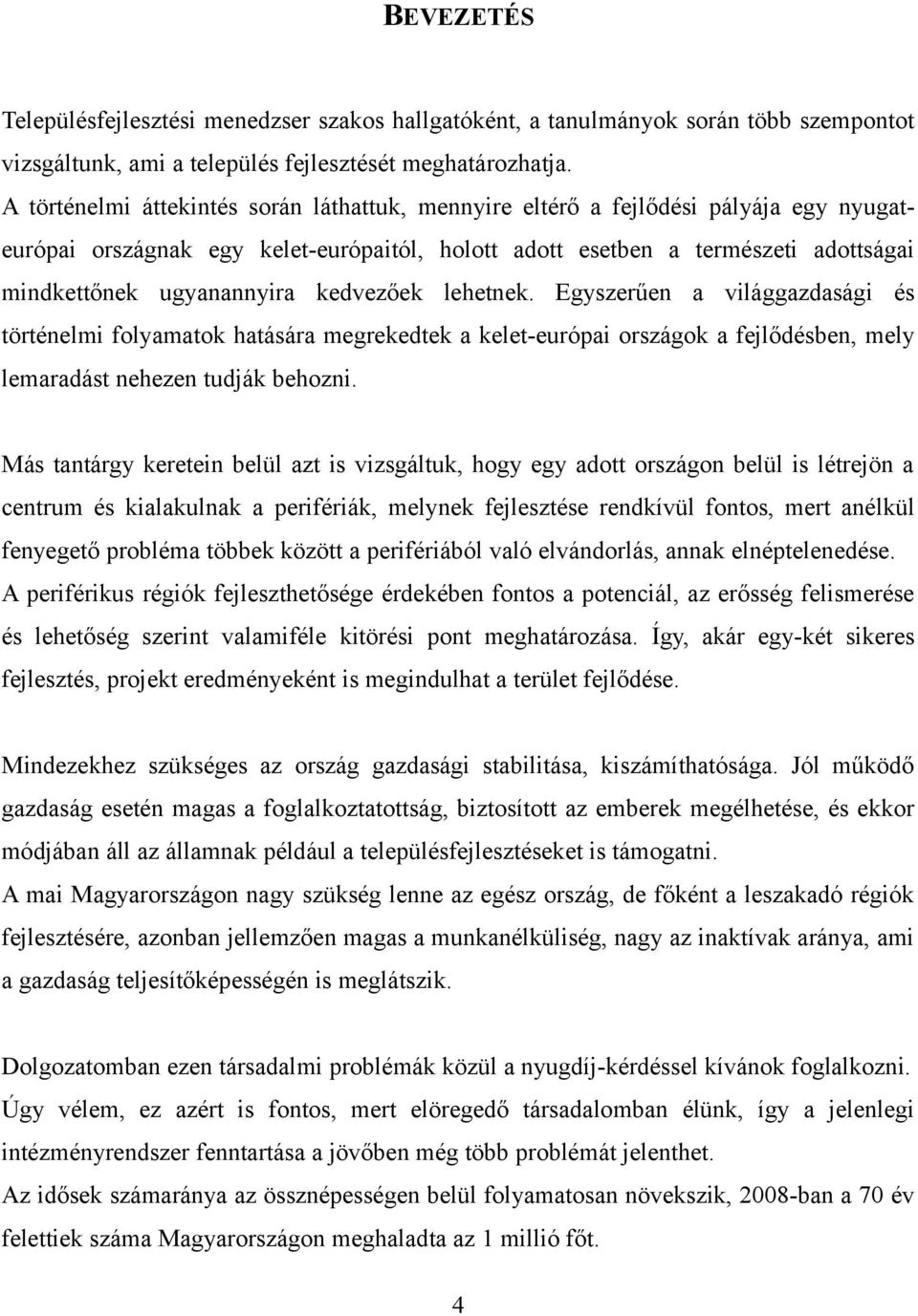 kedvezőek lehetnek. Egyszerűen a világgazdasági és történelmi folyamatok hatására megrekedtek a kelet-európai országok a fejlődésben, mely lemaradást nehezen tudják behozni.