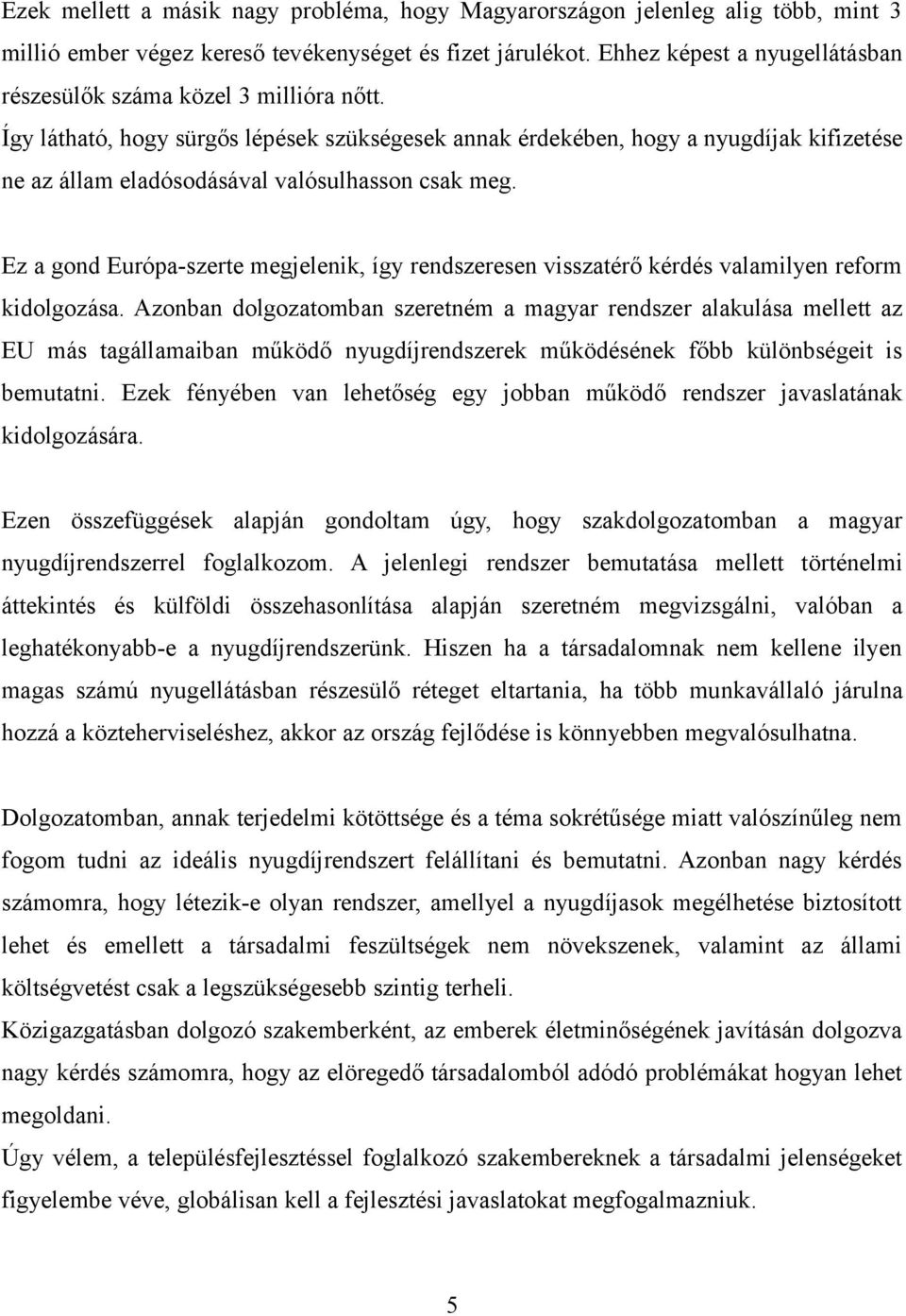 Így látható, hogy sürgős lépések szükségesek annak érdekében, hogy a nyugdíjak kifizetése ne az állam eladósodásával valósulhasson csak meg.