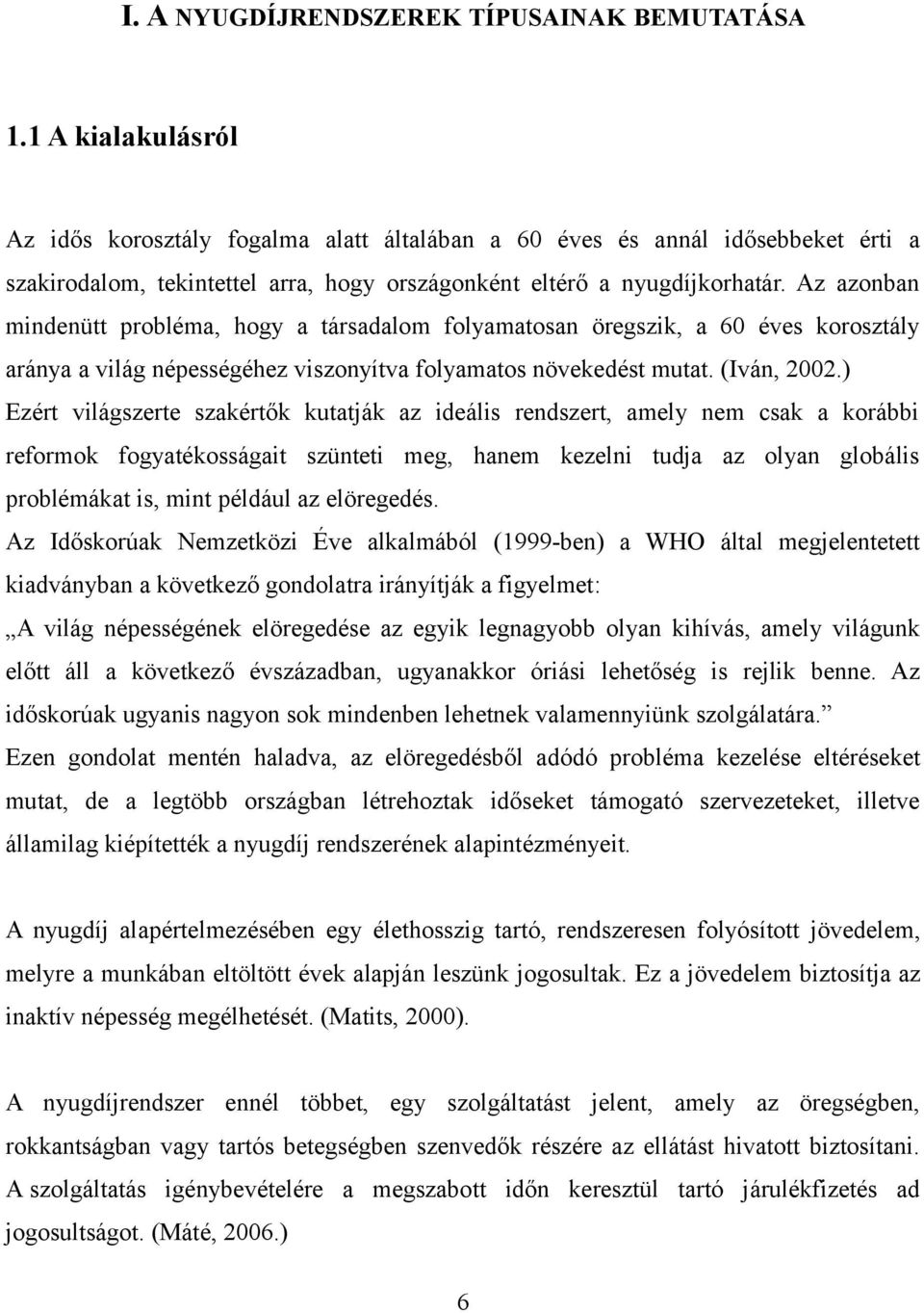 Az azonban mindenütt probléma, hogy a társadalom folyamatosan öregszik, a 60 éves korosztály aránya a világ népességéhez viszonyítva folyamatos növekedést mutat. (Iván, 2002.