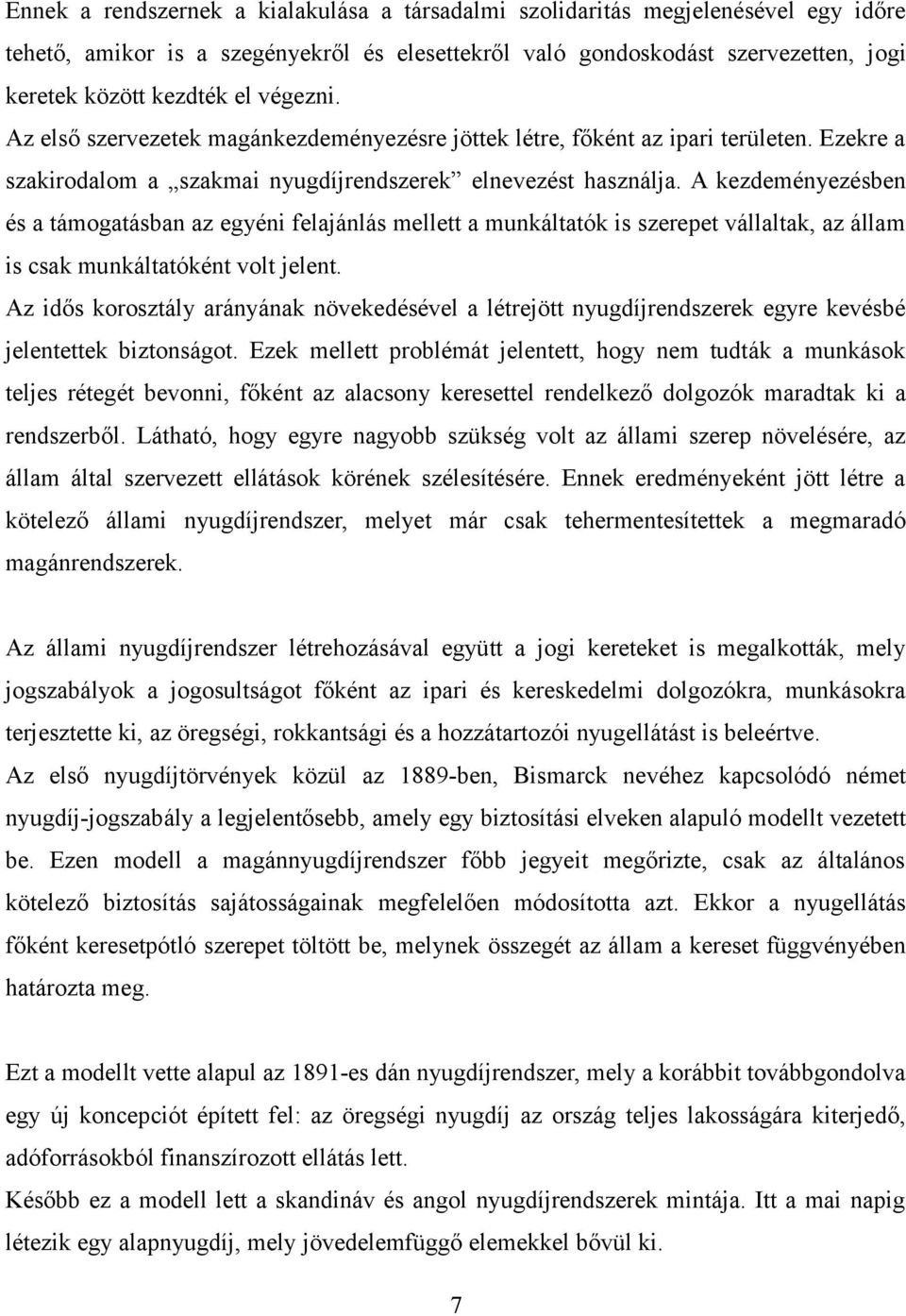 A kezdeményezésben és a támogatásban az egyéni felajánlás mellett a munkáltatók is szerepet vállaltak, az állam is csak munkáltatóként volt jelent.