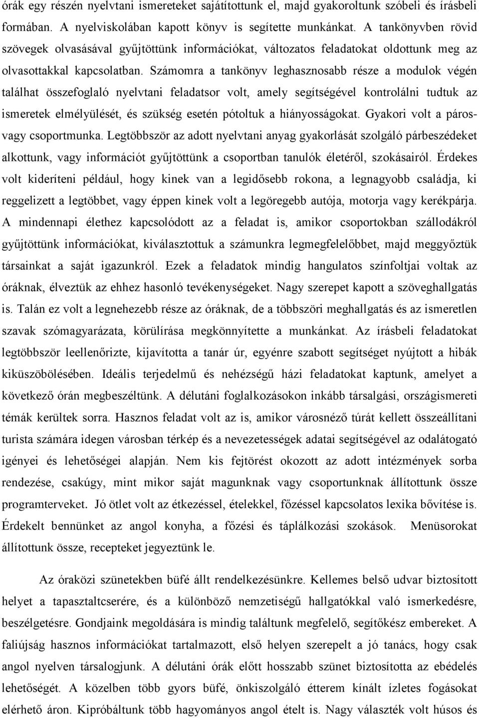 Számomra a tankönyv leghasznosabb része a modulok végén találhat összefoglaló nyelvtani feladatsor volt, amely segítségével kontrolálni tudtuk az ismeretek elmélyülését, és szükség esetén pótoltuk a