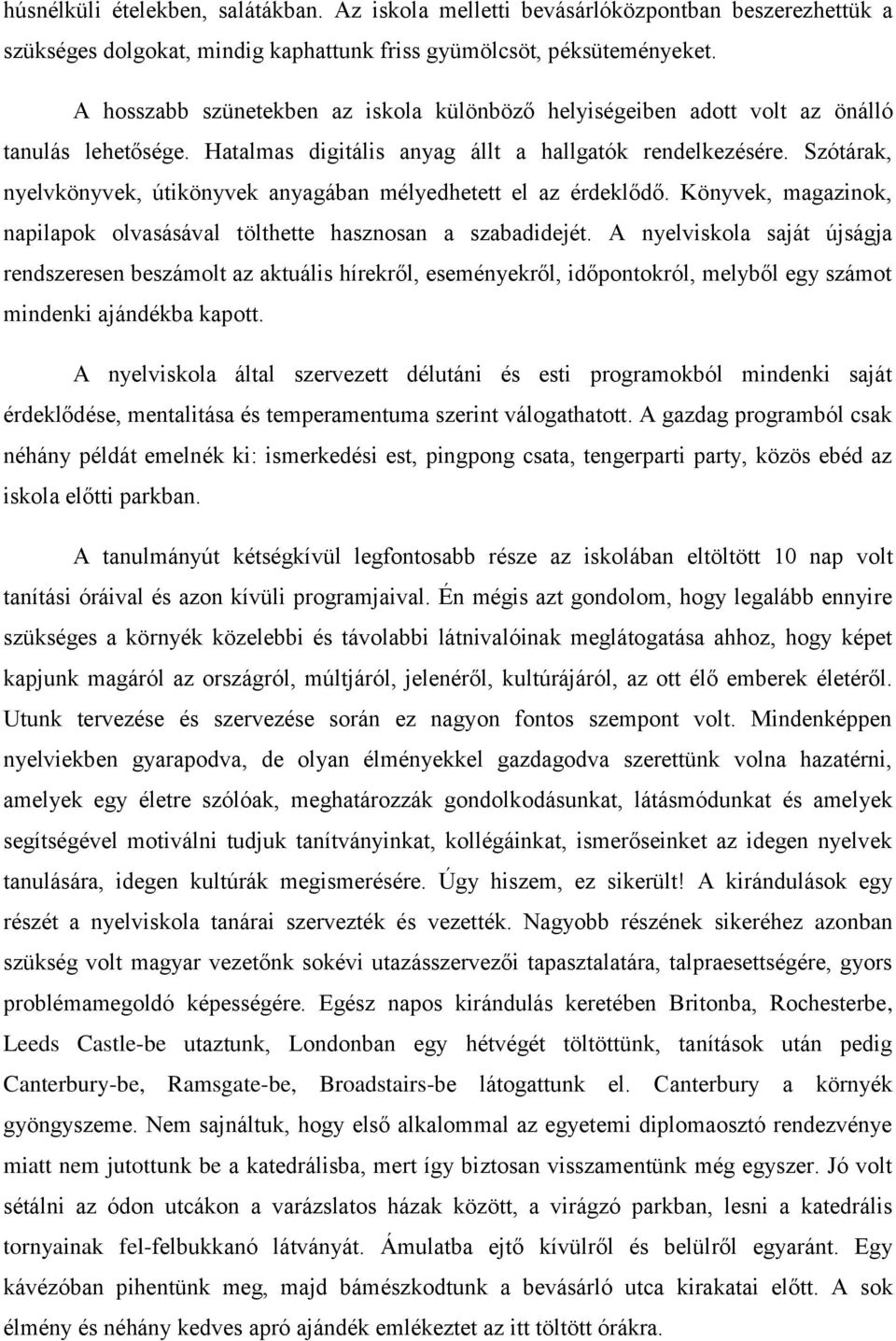 Szótárak, nyelvkönyvek, útikönyvek anyagában mélyedhetett el az érdeklődő. Könyvek, magazinok, napilapok olvasásával tölthette hasznosan a szabadidejét.