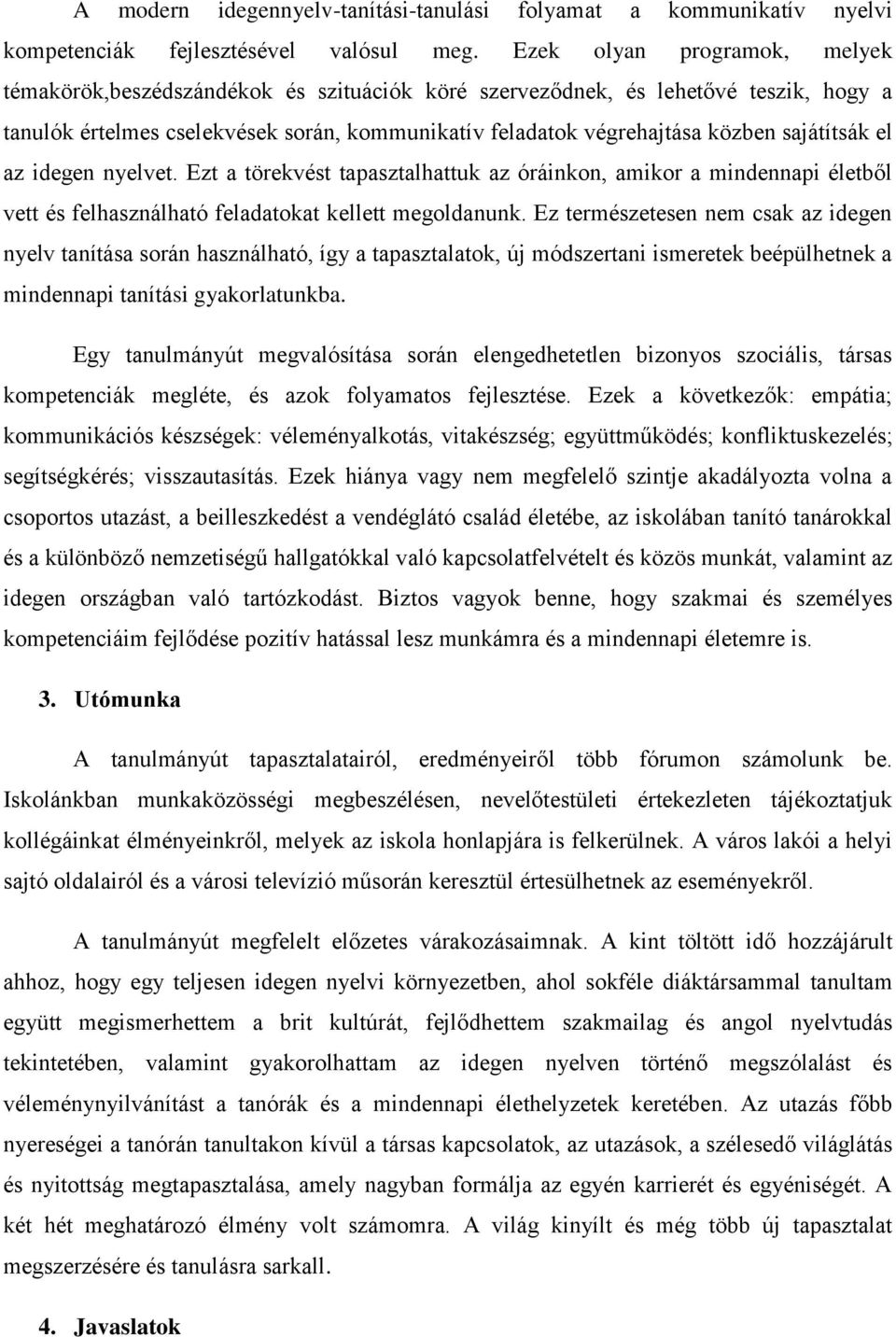 sajátítsák el az idegen nyelvet. Ezt a törekvést tapasztalhattuk az óráinkon, amikor a mindennapi életből vett és felhasználható feladatokat kellett megoldanunk.