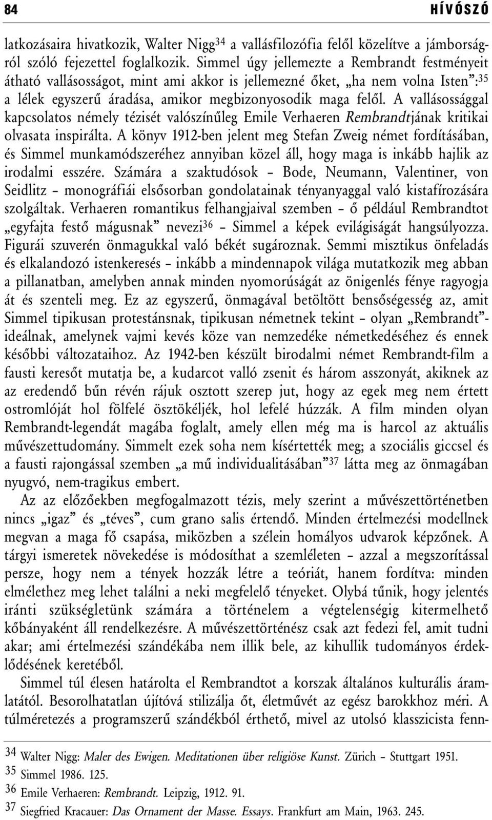 A vallásossággal kapcsolatos némely tézisét valószínűleg Emile Verhaeren Rembrandtjának kritikai olvasata inspirálta.