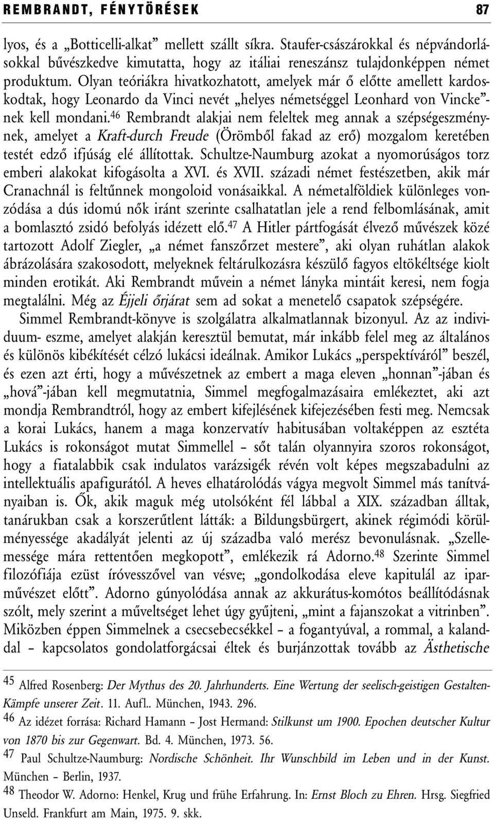 46 Rembrandt alakjai nem feleltek meg annak a szépségeszménynek, amelyet a Kraft-durch Freude (Örömből fakad az erő) mozgalom keretében testét edző ifjúság elé állítottak.