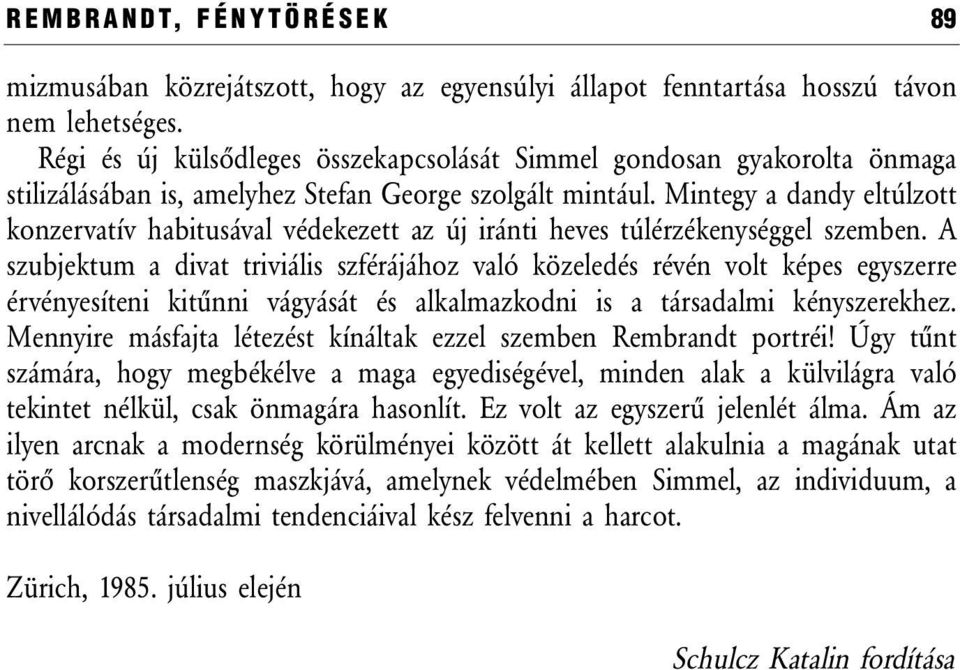 Mintegy a dandy eltúlzott konzervatív habitusával védekezett az új iránti heves túlérzékenységgel szemben.