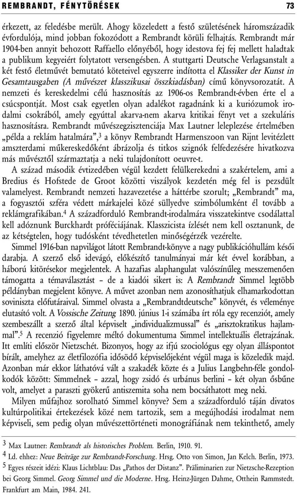 A stuttgarti Deutsche Verlagsanstalt a két festő életművét bemutató köteteivel egyszerre indította el Klassiker der Kunst in Gesamtausgaben (A művészet klasszikusai összkiadásban) című könyvsorozatát.