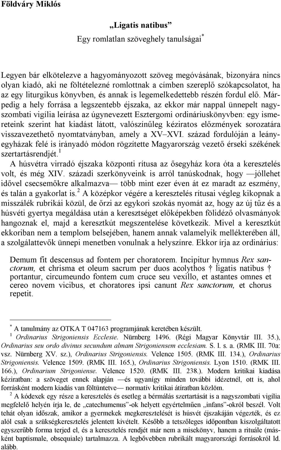 Márpedig a hely forrása a legszentebb éjszaka, az ekkor már nappal ünnepelt nagyszombati vigília leírása az úgynevezett Esztergomi ordináriuskönyvben: egy ismereteink szerint hat kiadást látott,