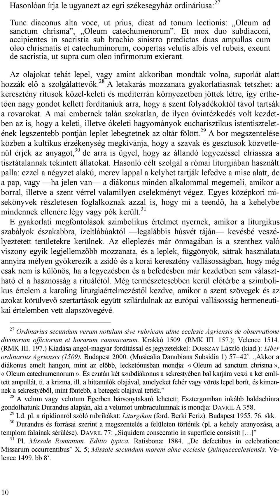 cum oleo infirmorum exierant. Az olajokat tehát lepel, vagy amint akkoriban mondták volna, suporlát alatt hozzák elő a szolgálattevők.