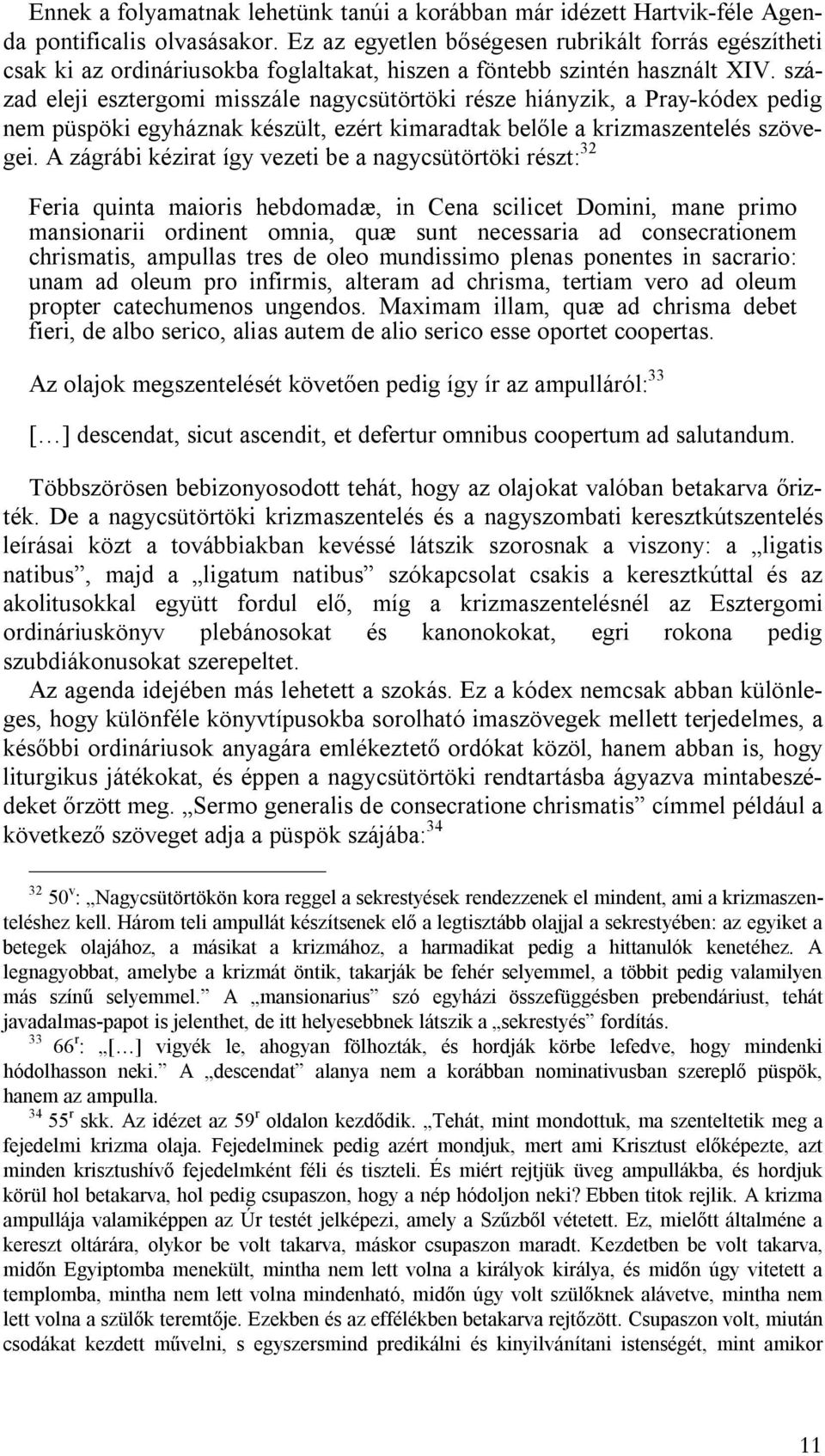 század eleji esztergomi misszále nagycsütörtöki része hiányzik, a Pray-kódex pedig nem püspöki egyháznak készült, ezért kimaradtak belőle a krizmaszentelés szövegei.
