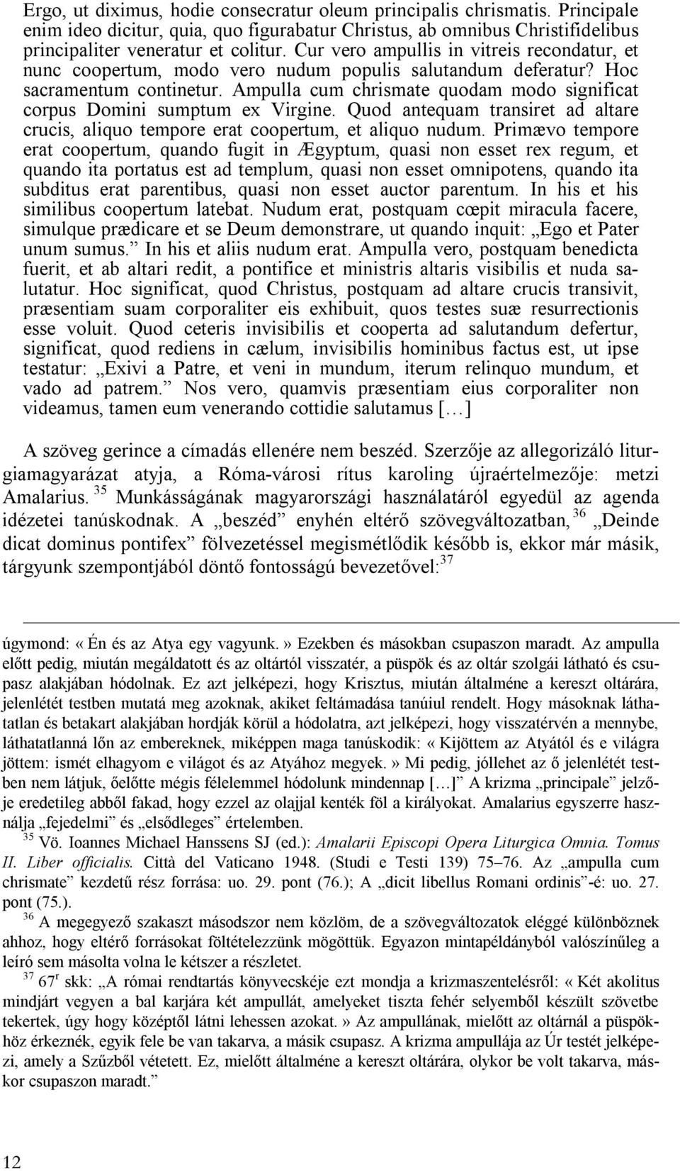 Ampulla cum chrismate quodam modo significat corpus Domini sumptum ex Virgine. Quod antequam transiret ad altare crucis, aliquo tempore erat coopertum, et aliquo nudum.
