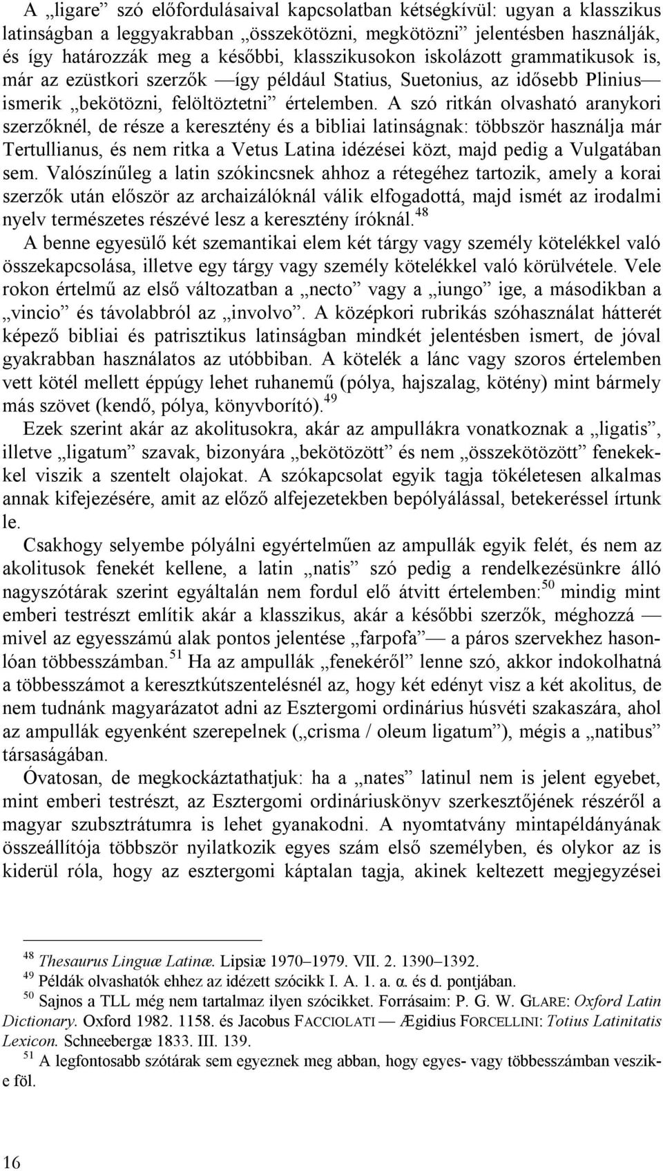 A szó ritkán olvasható aranykori szerzőknél, de része a keresztény és a bibliai latinságnak: többször használja már Tertullianus, és nem ritka a Vetus Latina idézései közt, majd pedig a Vulgatában