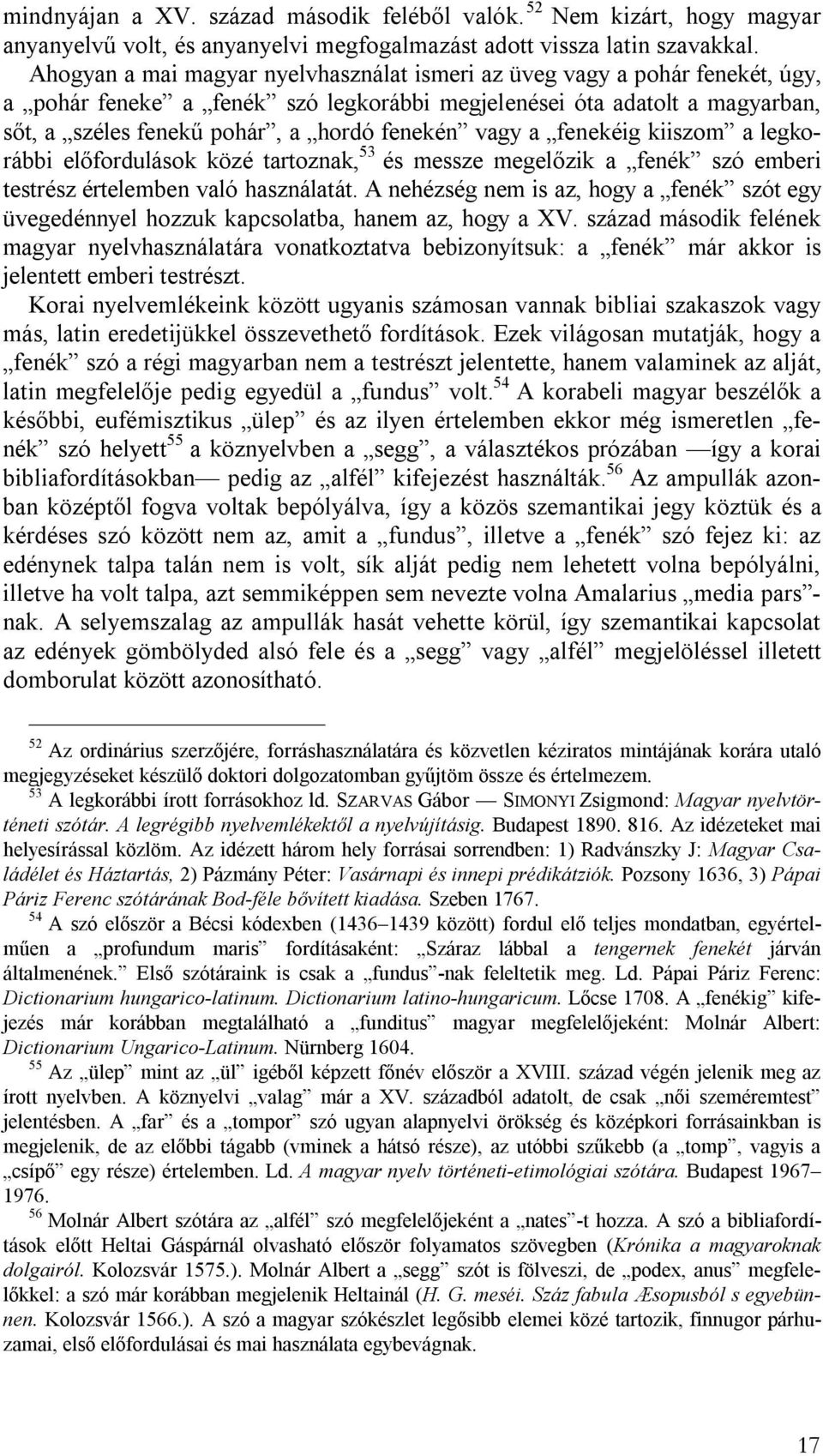vagy a fenekéig kiiszom a legkorábbi előfordulások közé tartoznak, 53 és messze megelőzik a fenék szó emberi testrész értelemben való használatát.